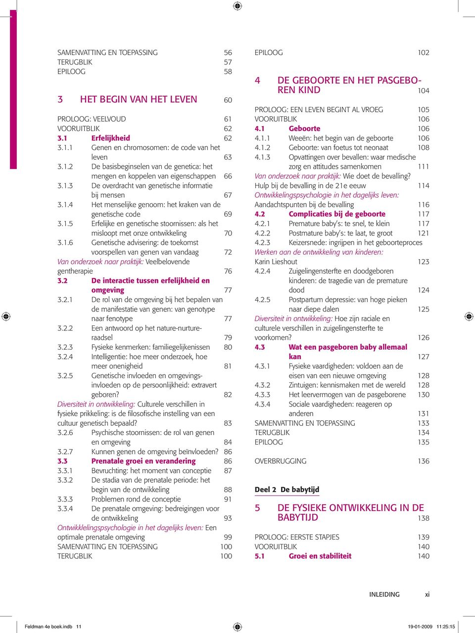 1.6 Genetische advisering: de toekomst voorspellen van genen van vandaag 72 Van onderzoek naar praktijk: Veelbelovende gentherapie 76 3.2 De interactie tussen erfelijkheid en omgeving 77 3.2.1 De rol van de omgeving bij het bepalen van de manifestatie van genen: van genotype naar fenotype 77 3.