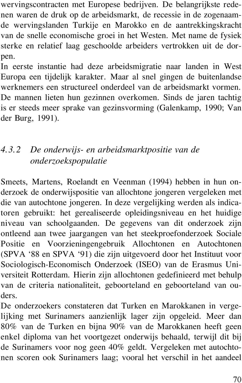 Met name de fysiek sterke en relatief laag geschoolde arbeiders vertrokken uit de dorpen. In eerste instantie had deze arbeidsmigratie naar landen in West Europa een tijdelijk karakter.