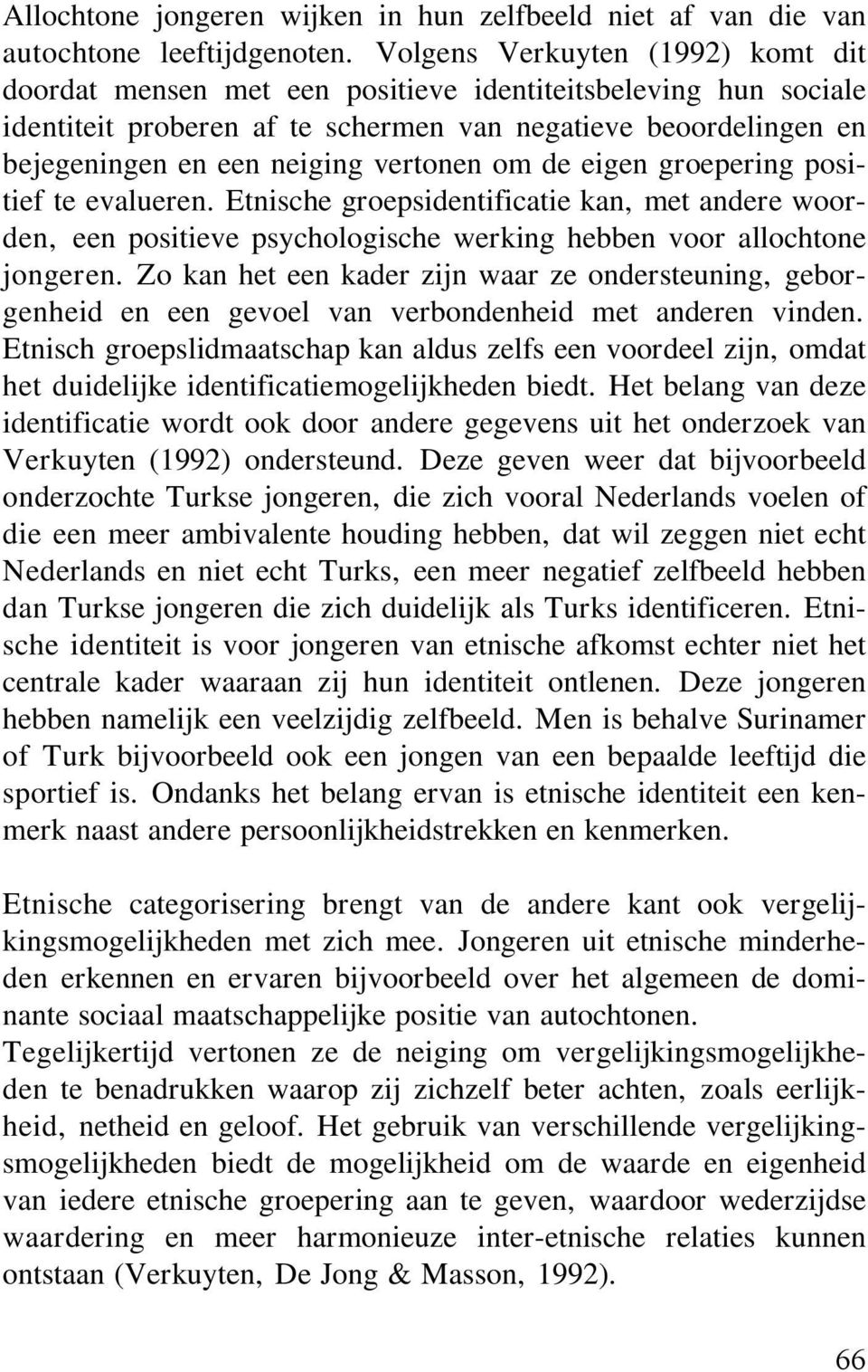 vertonen om de eigen groepering positief te evalueren. Etnische groepsidentificatie kan, met andere woorden, een positieve psychologische werking hebben voor allochtone jongeren.