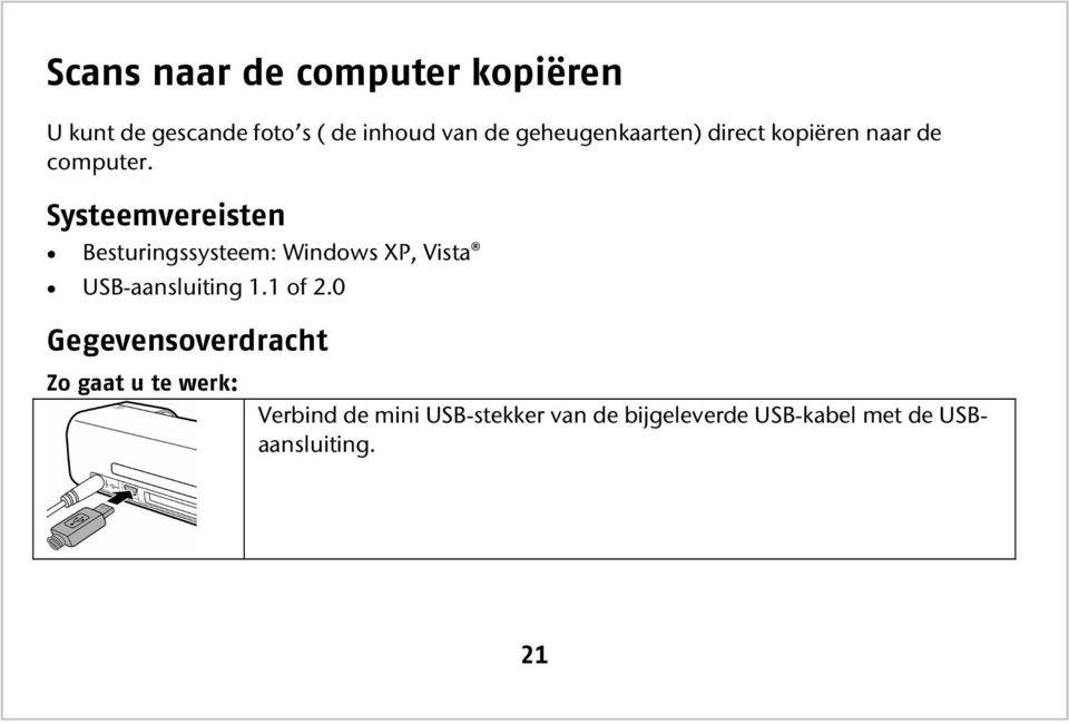 Systeemvereisten Besturingssysteem: Windows XP, Vista USB-aansluiting 1.1 of 2.
