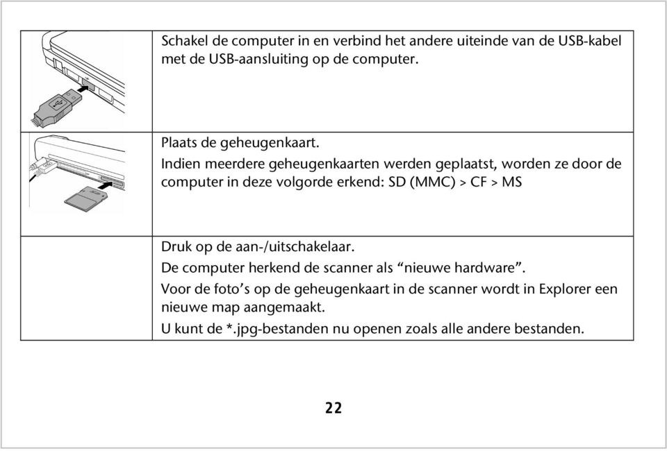 Indien meerdere geheugenkaarten werden geplaatst, worden ze door de computer in deze volgorde erkend: SD (MMC) > CF > MS