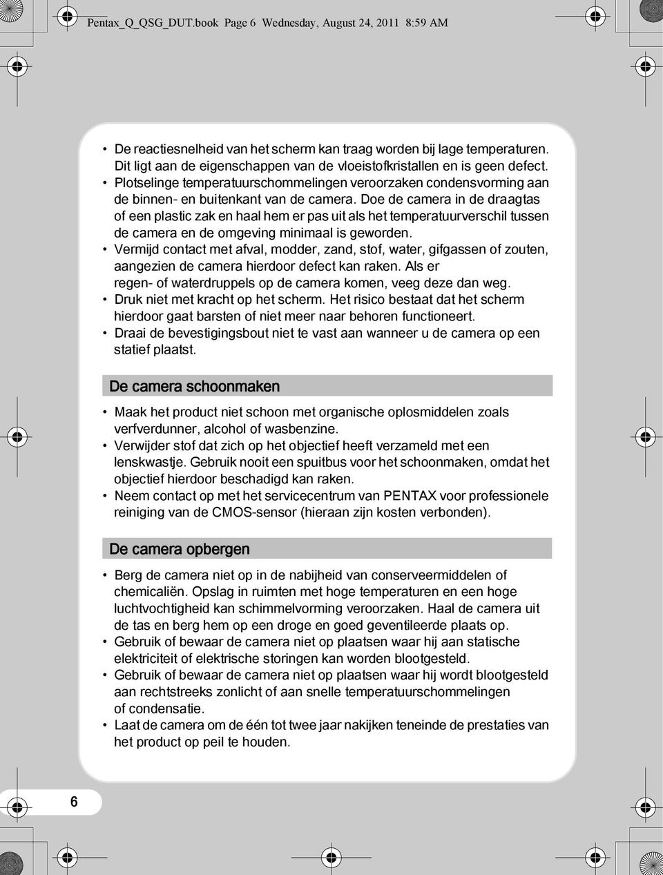 Doe de camera in de draagtas of een plastic zak en haal hem er pas uit als het temperatuurverschil tussen de camera en de omgeving minimaal is geworden.