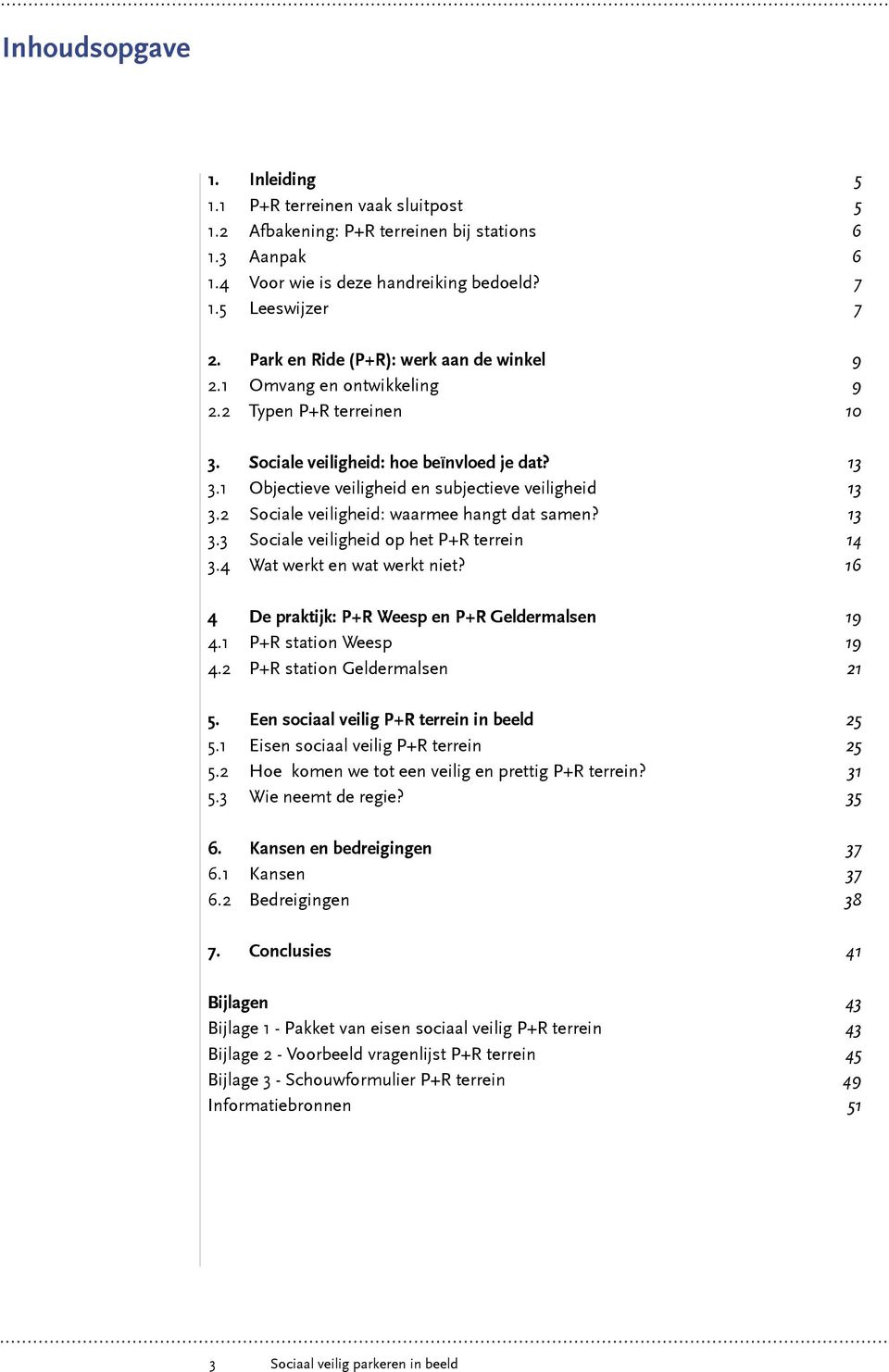 1 Objectieve veiligheid en subjectieve veiligheid 13 3.2 Sociale veiligheid: waarmee hangt dat samen? 13 3.3 Sociale veiligheid op het P+R terrein 14 3.4 Wat werkt en wat werkt niet?