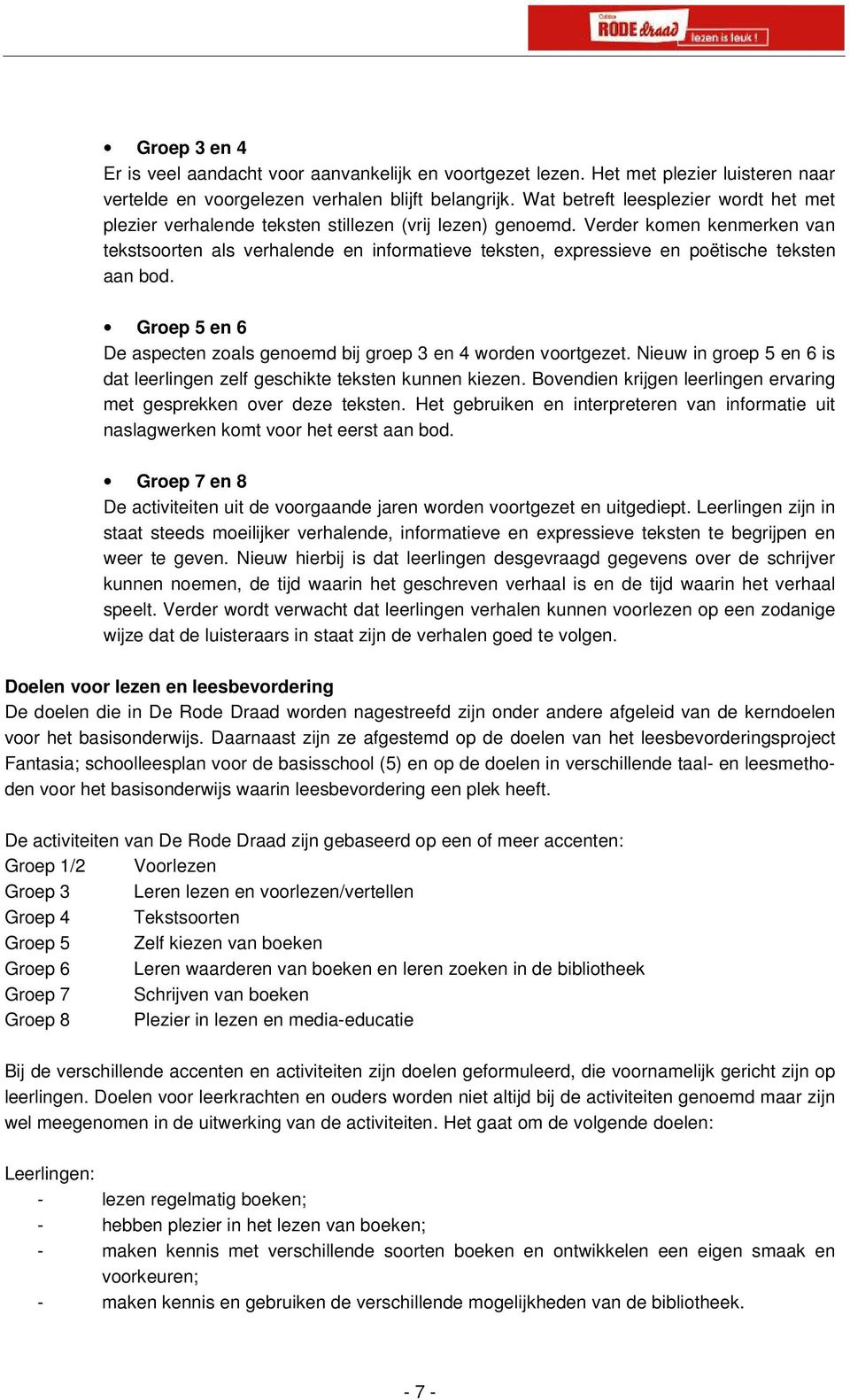 Verder komen kenmerken van tekstsoorten als verhalende en informatieve teksten, expressieve en poëtische teksten aan bod. Groep 5 en 6 De aspecten zoals genoemd bij groep 3 en 4 worden voortgezet.