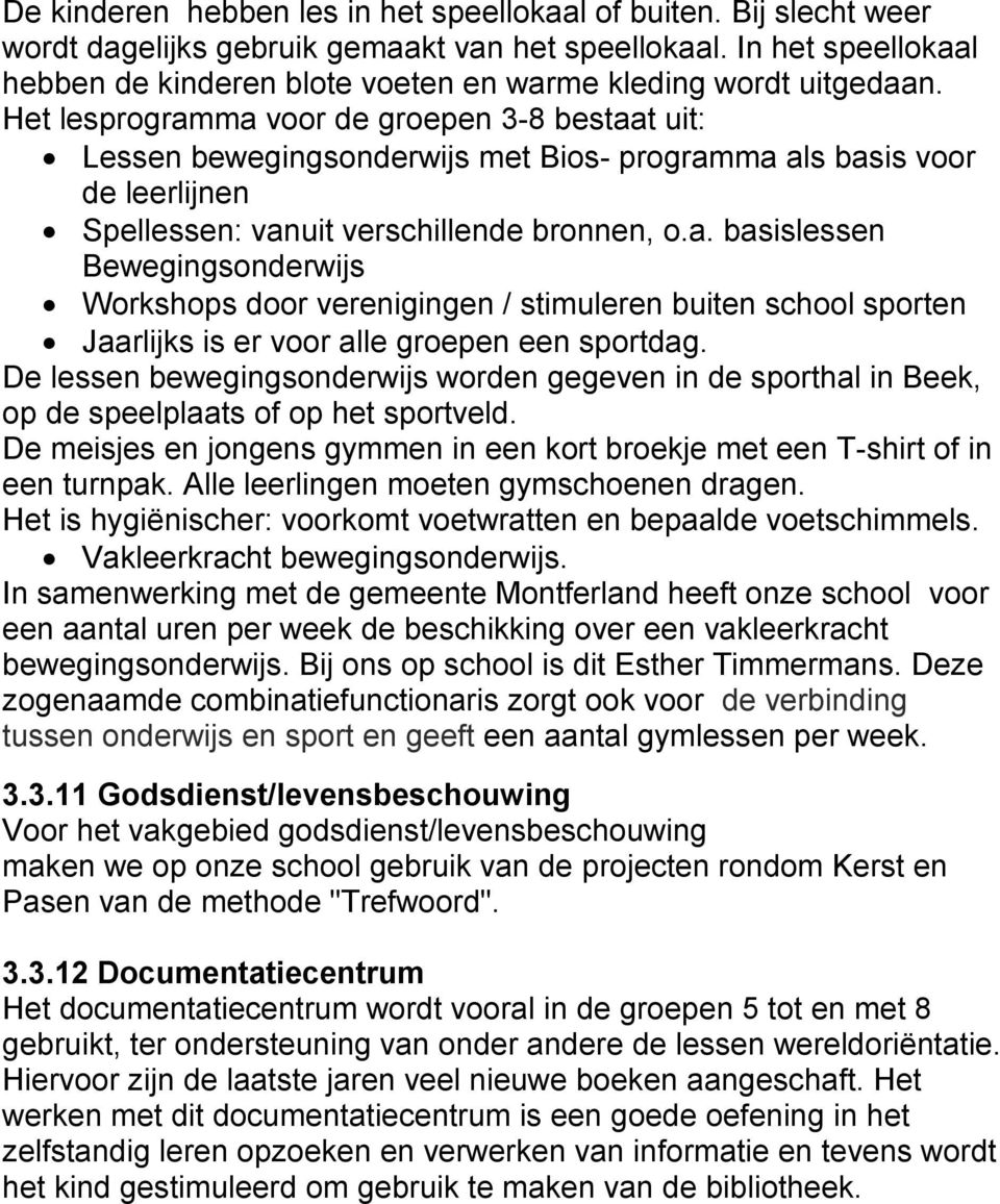 Het lesprogramma voor de groepen 3-8 bestaat uit: Lessen bewegingsonderwijs met Bios- programma als basis voor de leerlijnen Spellessen: vanuit verschillende bronnen, o.a. basislessen Bewegingsonderwijs Workshops door verenigingen / stimuleren buiten school sporten Jaarlijks is er voor alle groepen een sportdag.