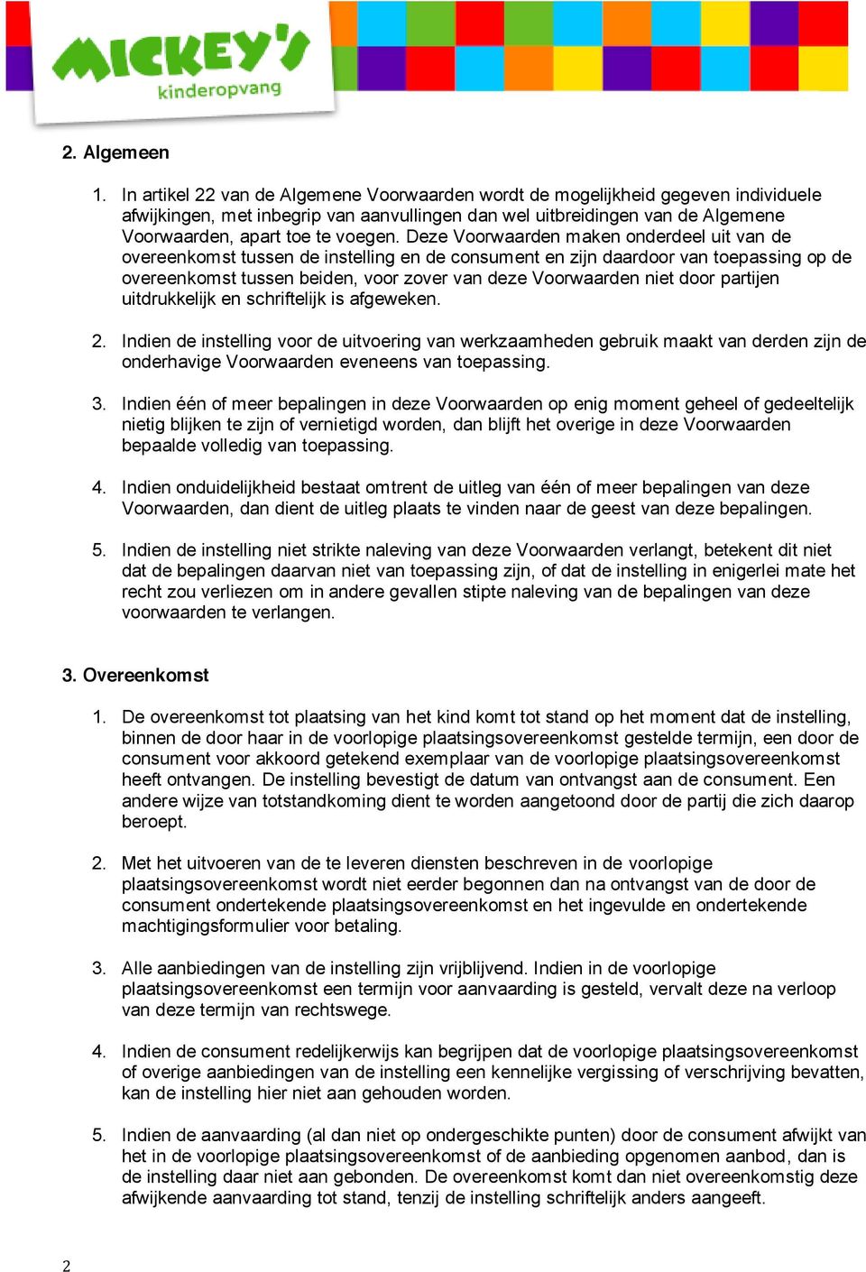 Deze Voorwaarden maken onderdeel uit van de overeenkomst tussen de instelling en de consument en zijn daardoor van toepassing op de overeenkomst tussen beiden, voor zover van deze Voorwaarden niet