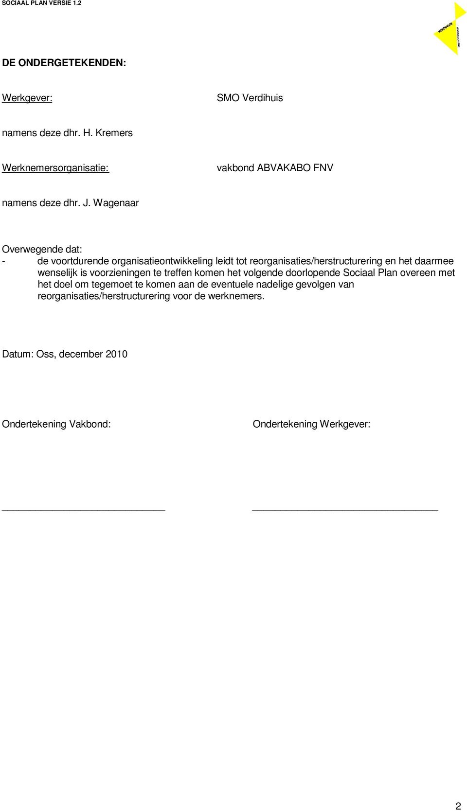 Wagenaar Overwegende dat: - de voortdurende organisatieontwikkeling leidt tot reorganisaties/herstructurering en het daarmee wenselijk is