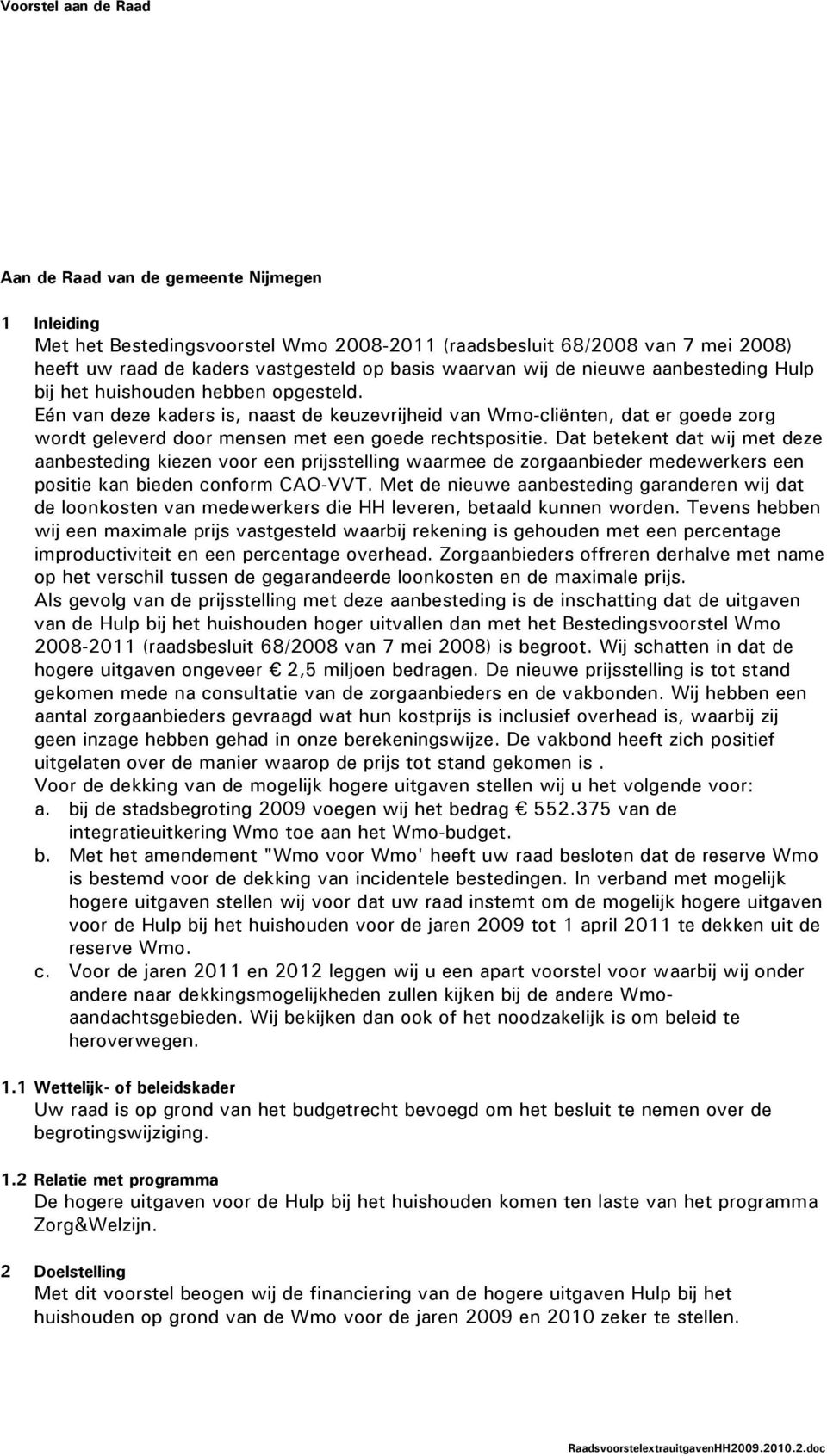 Dat betekent dat wij met deze aanbesteding kiezen voor een prijsstelling waarmee de zorgaanbieder medewerkers een positie kan bieden conform CAO-VVT.