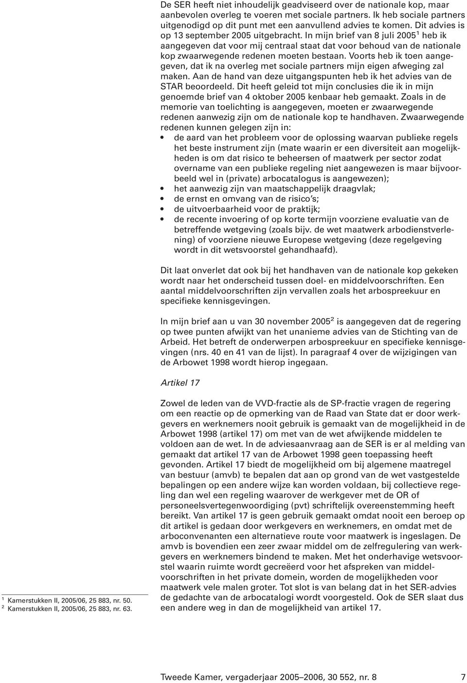 In mijn brief van 8 juli 2005 1 heb ik aangegeven dat voor mij centraal staat dat voor behoud van de nationale kop zwaarwegende redenen moeten bestaan.