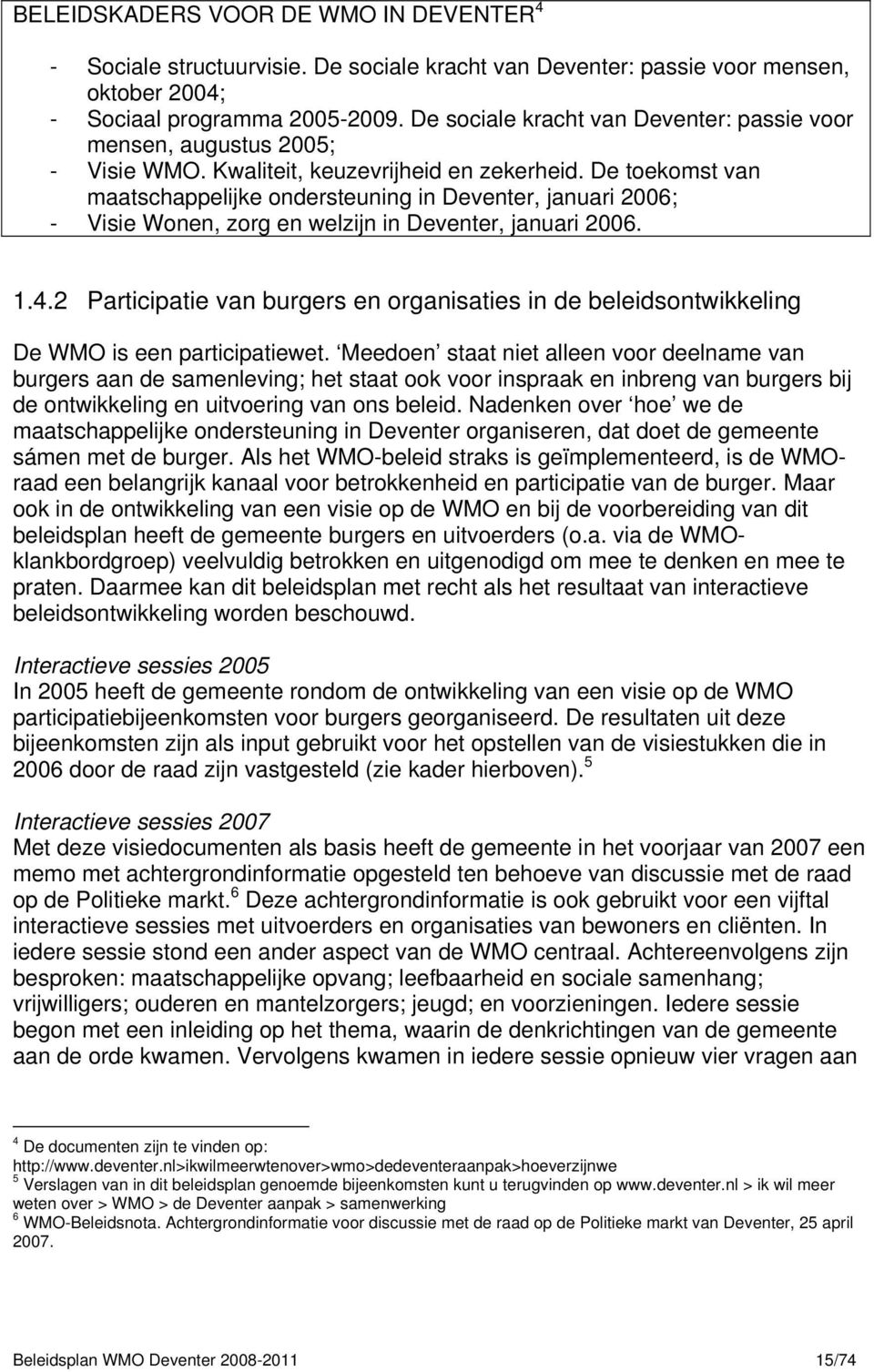 De toekomst van maatschappelijke ondersteuning in Deventer, januari 2006; - Visie Wonen, zorg en welzijn in Deventer, januari 2006. 1.4.