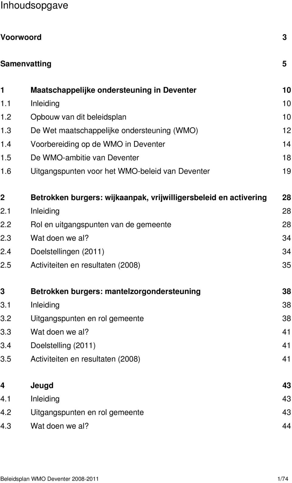 6 Uitgangspunten voor het WMO-beleid van Deventer 19 2 Betrokken burgers: wijkaanpak, vrijwilligersbeleid en activering 28 2.1 Inleiding 28 2.2 Rol en uitgangspunten van de gemeente 28 2.