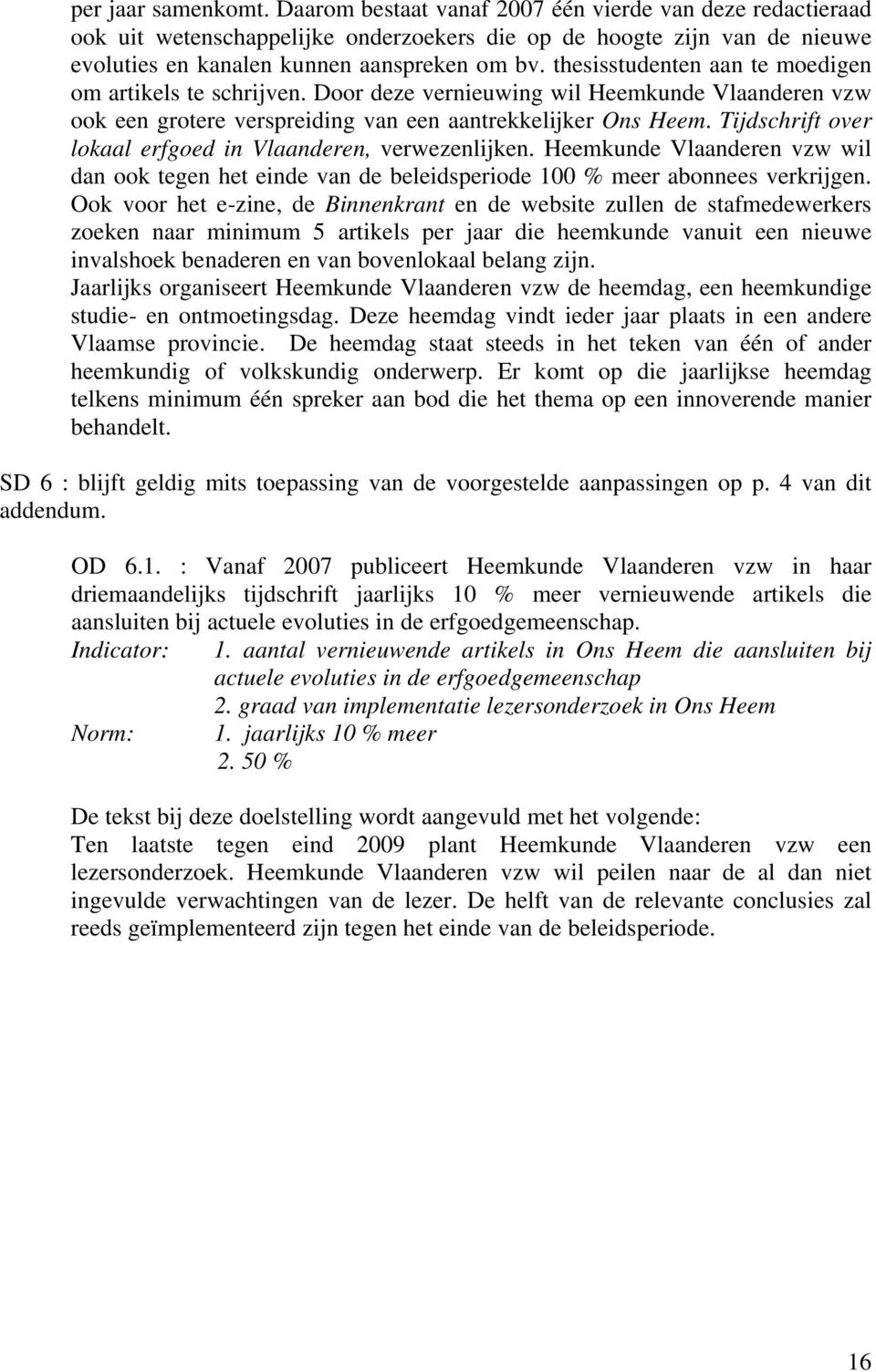 Tijdschrift over lokaal erfgoed in Vlaanderen, verwezenlijken. Heemkunde Vlaanderen vzw wil dan ook tegen het einde van de beleidsperiode 100 % meer abonnees verkrijgen.