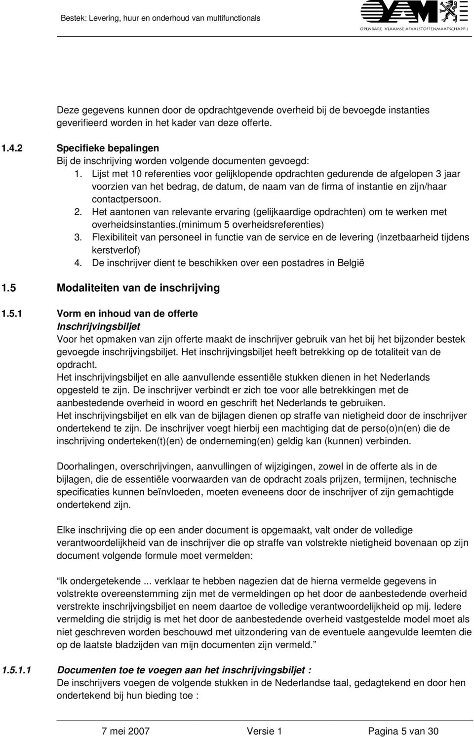 Lijst met 10 referenties voor gelijklopende opdrachten gedurende de afgelopen 3 jaar voorzien van het bedrag, de datum, de naam van de firma of instantie en zijn/haar contactpersoon. 2.