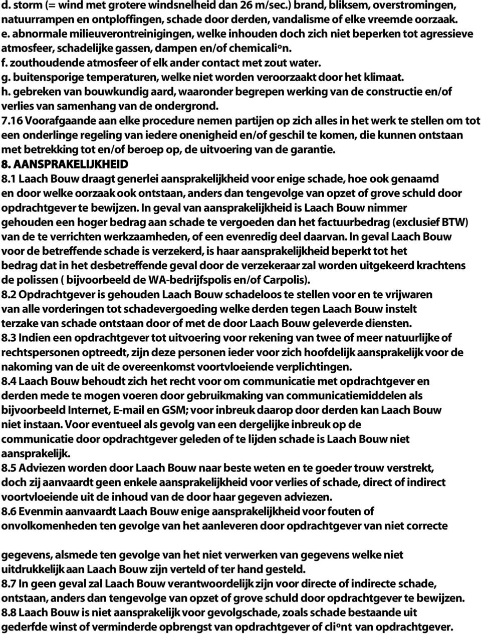 f. zouthoudende atmosfeer of elk ander contact met zout water. g. buitensporige temperaturen, welke niet worden veroorzaakt door he