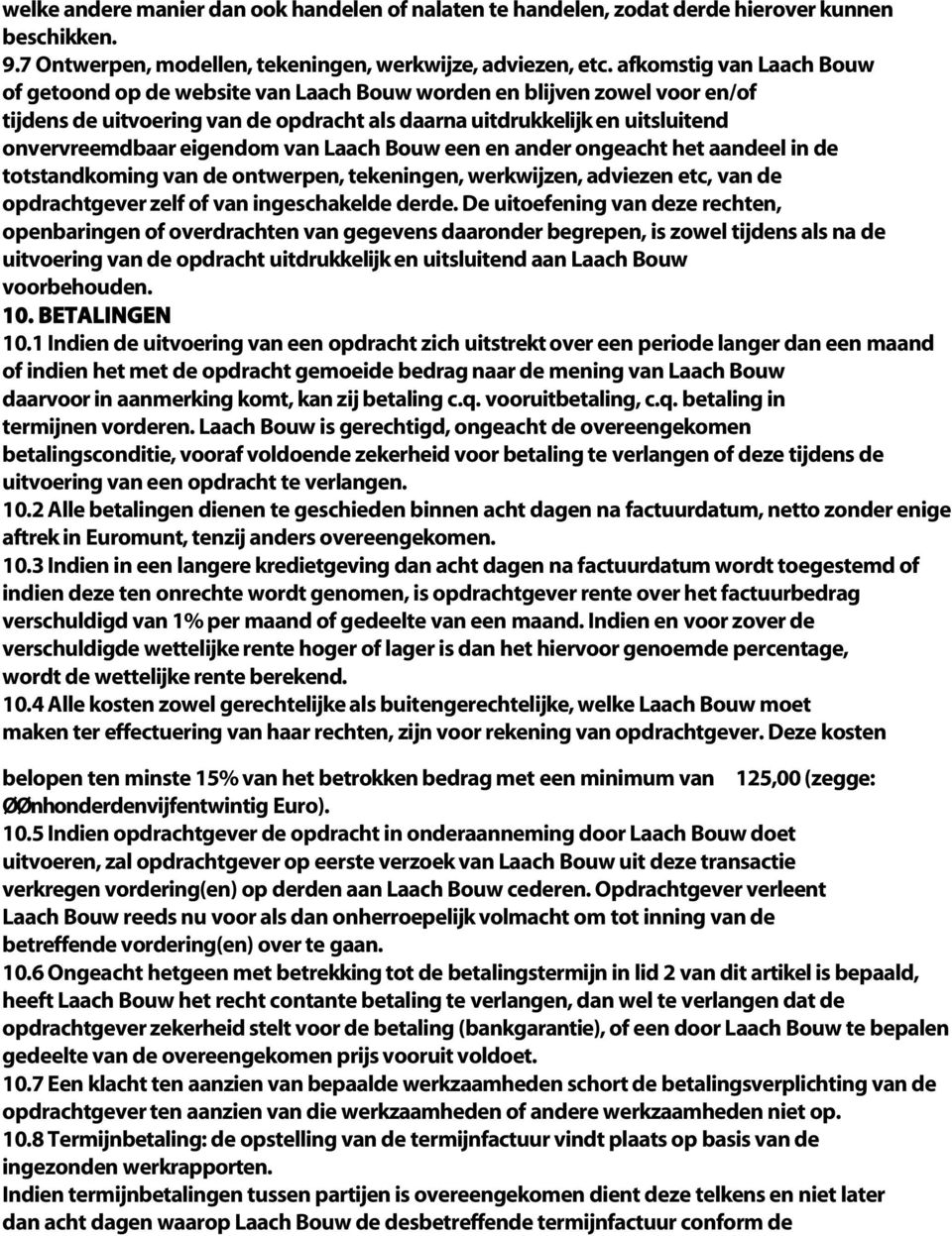 eigendom van Laach Bouw een en ander ongeacht het aandeel in de totstandkoming van de ontwerpen, tekeningen, werkwijzen, adviezen etc, van de opdrachtgever zelf of van ingeschakelde derde.