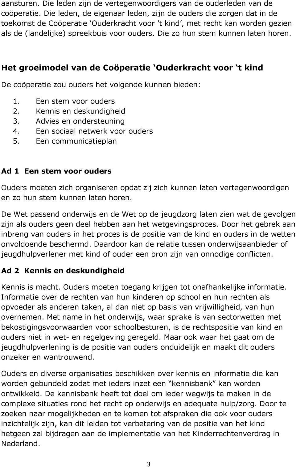 Die zo hun stem kunnen laten horen. Het groeimodel van de Coöperatie Ouderkracht voor t kind De coöperatie zou ouders het volgende kunnen bieden: 1. Een stem voor ouders 2. Kennis en deskundigheid 3.