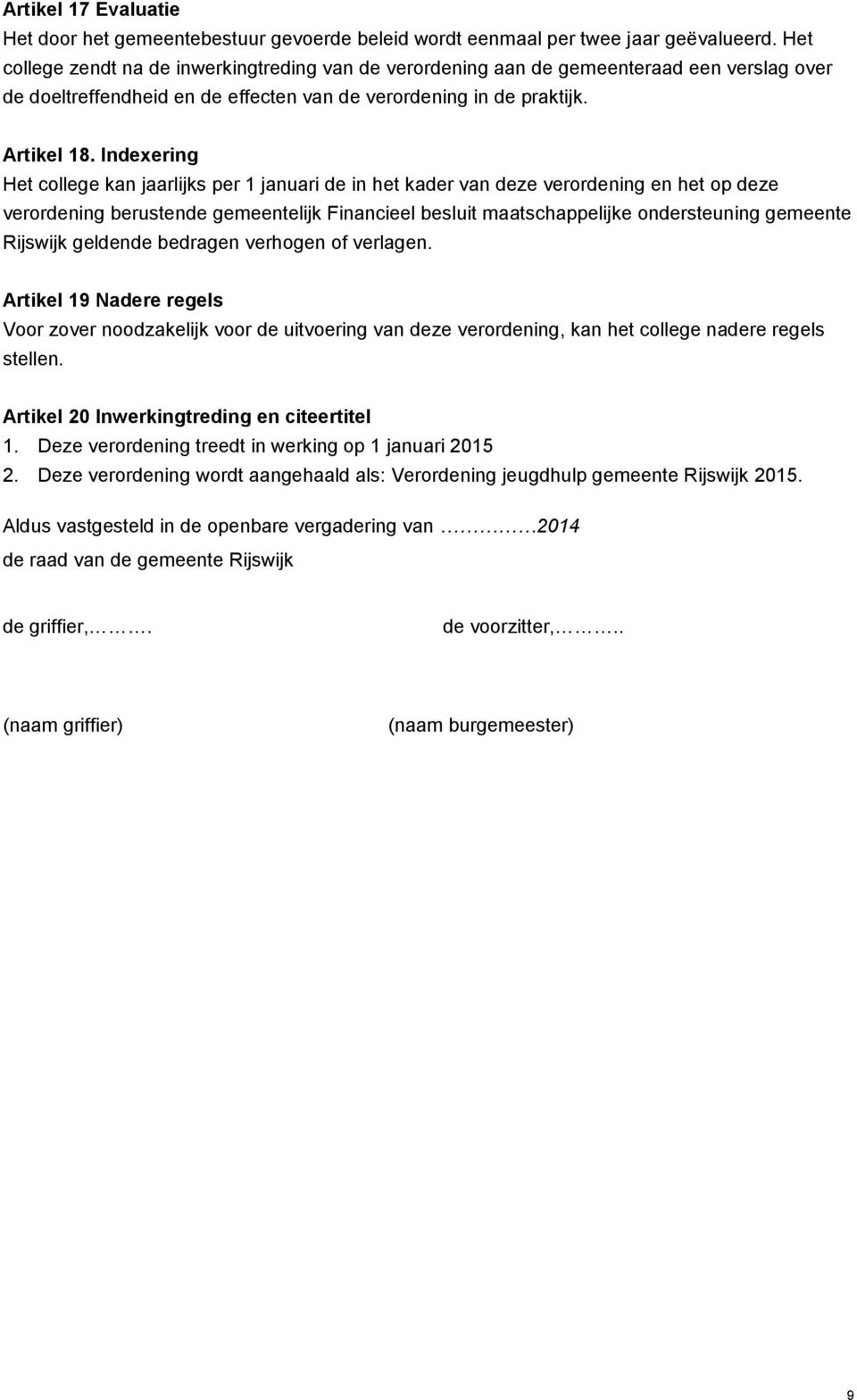 Indexering Het college kan jaarlijks per 1 januari de in het kader van deze verordening en het op deze verordening berustende gemeentelijk Financieel besluit maatschappelijke ondersteuning gemeente