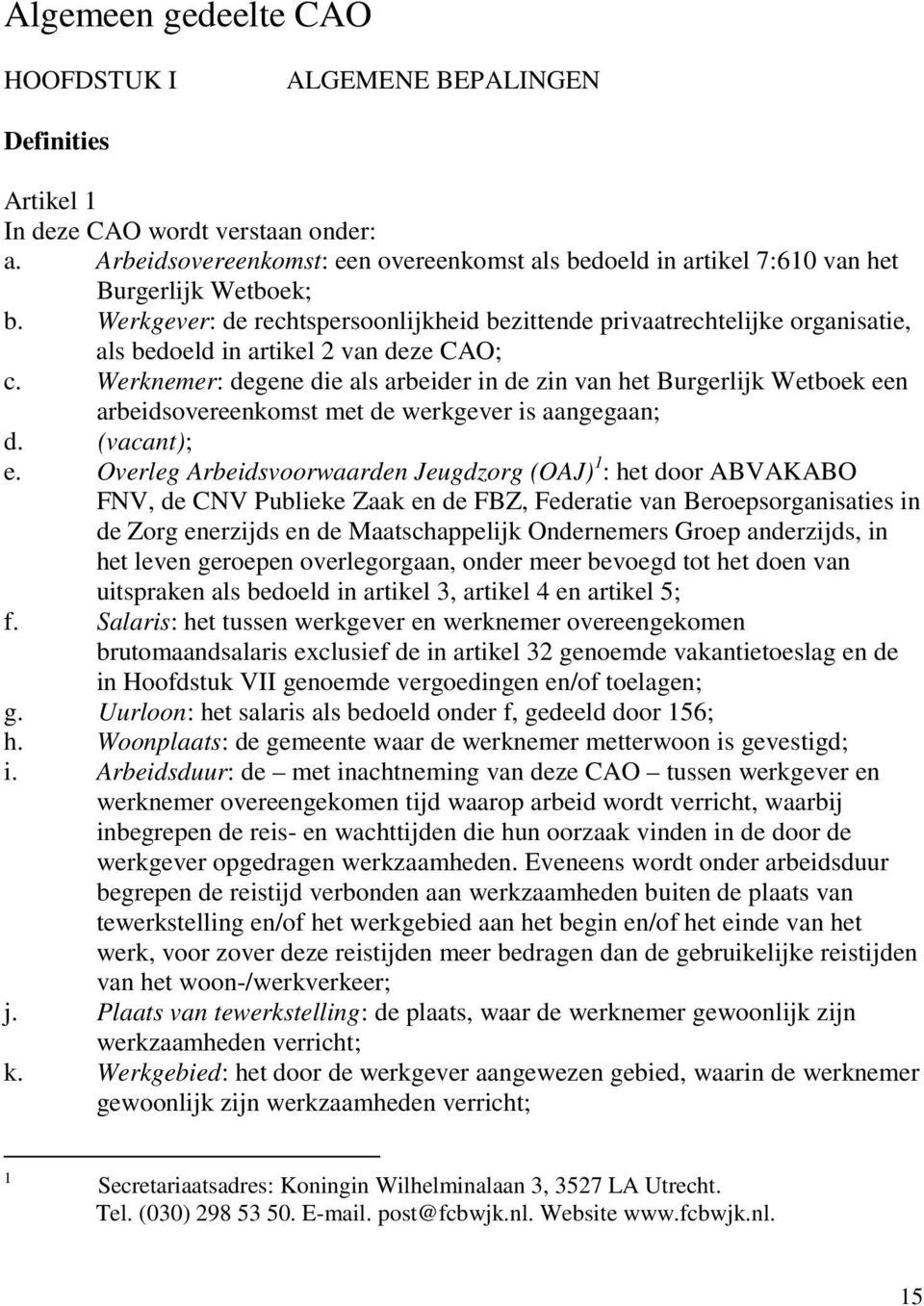 Werkgever: de rechtspersoonlijkheid bezittende privaatrechtelijke organisatie, als bedoeld in artikel 2 van deze CAO; c.