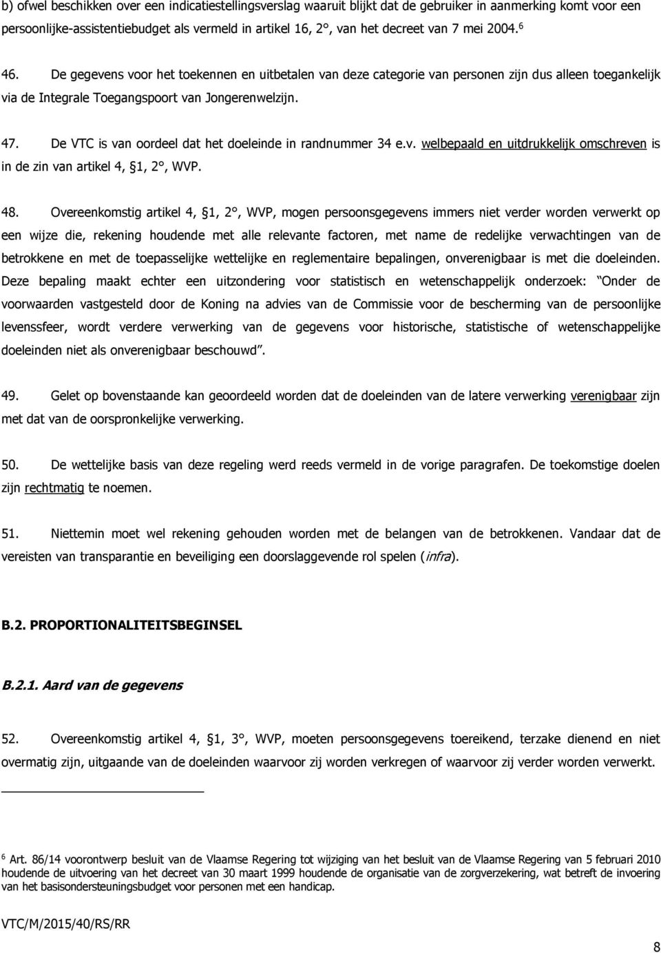 De VTC is van oordeel dat het doeleinde in randnummer 34 e.v. welbepaald en uitdrukkelijk omschreven is in de zin van artikel 4, 1, 2, WVP. 48.