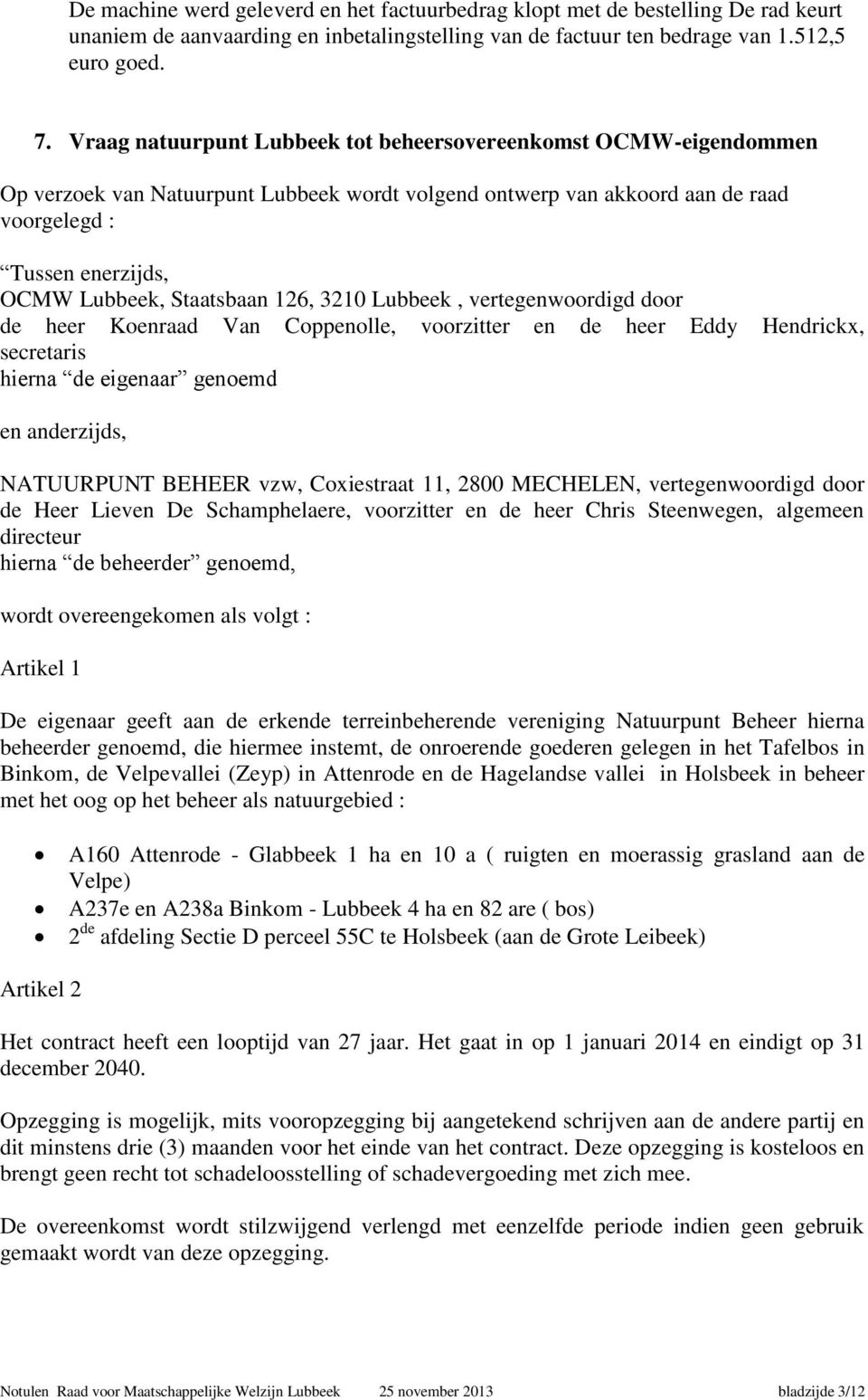 Staatsbaan 126, 3210 Lubbeek, vertegenwoordigd door de heer Koenraad Van Coppenolle, voorzitter en de heer Eddy Hendrickx, secretaris hierna de eigenaar genoemd en anderzijds, NATUURPUNT BEHEER vzw,