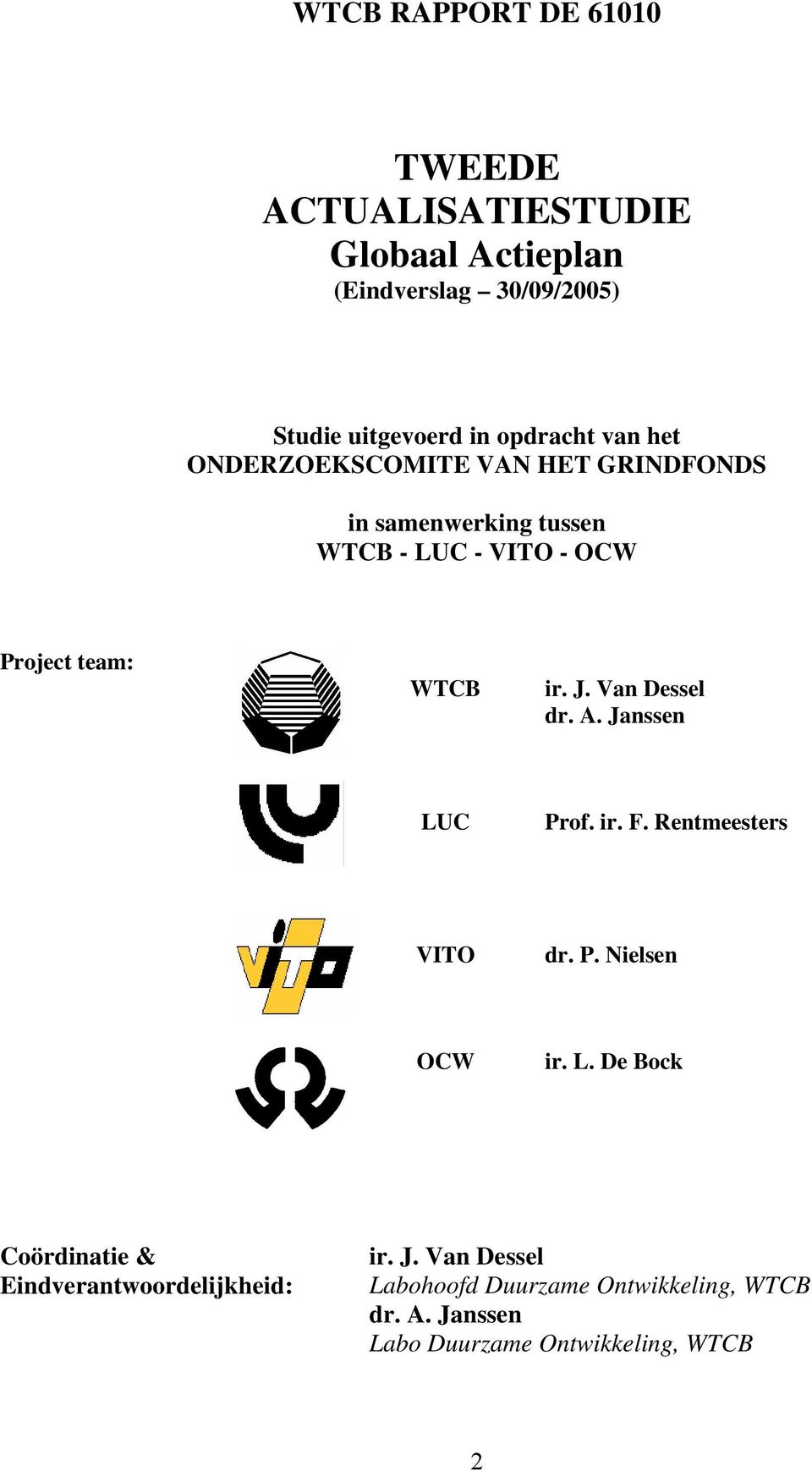 Van Dessel dr. A. Janssen LUC Prof. ir. F. Rentmeesters VITO dr. P. Nielsen OCW ir. L. De Bock Coördinatie & Eindverantwoordelijkheid: ir.