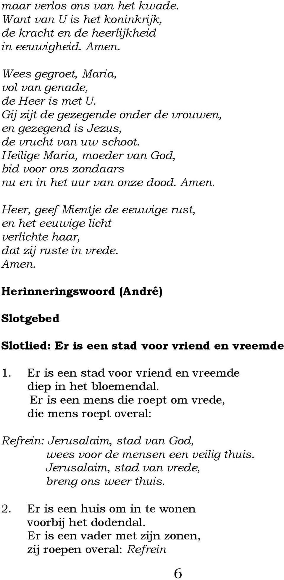 Heer, geef Mientje de eeuwige rust, en het eeuwige licht verlichte haar, dat zij ruste in vrede. Amen. Herinneringswoord (André) Slotgebed Slotlied: Er is een stad voor vriend en vreemde 1.