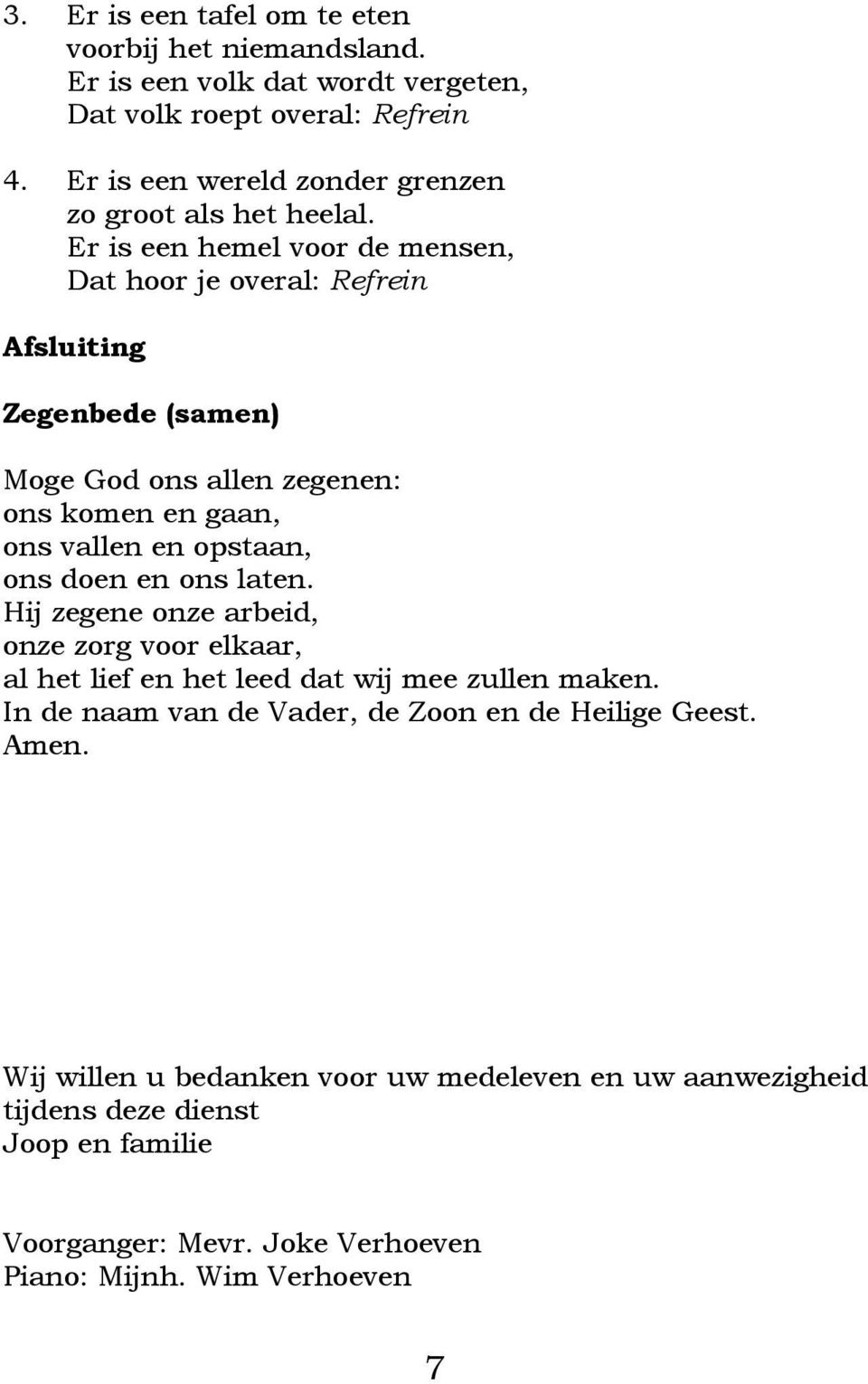 Er is een hemel voor de mensen, Dat hoor je overal: Refrein Afsluiting Zegenbede (samen) Moge God ons allen zegenen: ons komen en gaan, ons vallen en opstaan, ons doen