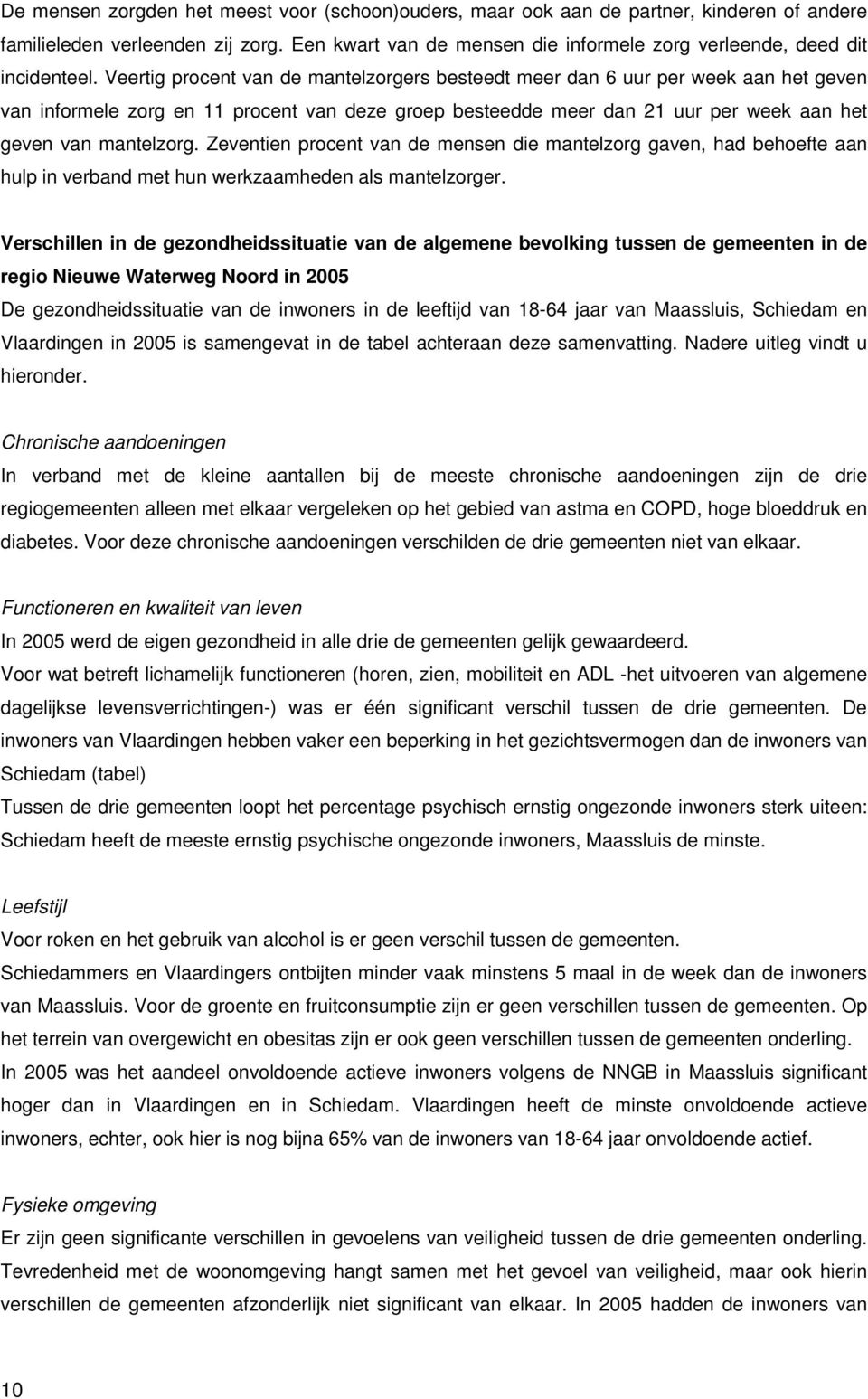 Veertig procent van de mantelzorgers besteedt meer dan 6 uur per week aan het geven van informele zorg en 11 procent van deze groep besteedde meer dan 21 uur per week aan het geven van mantelzorg.