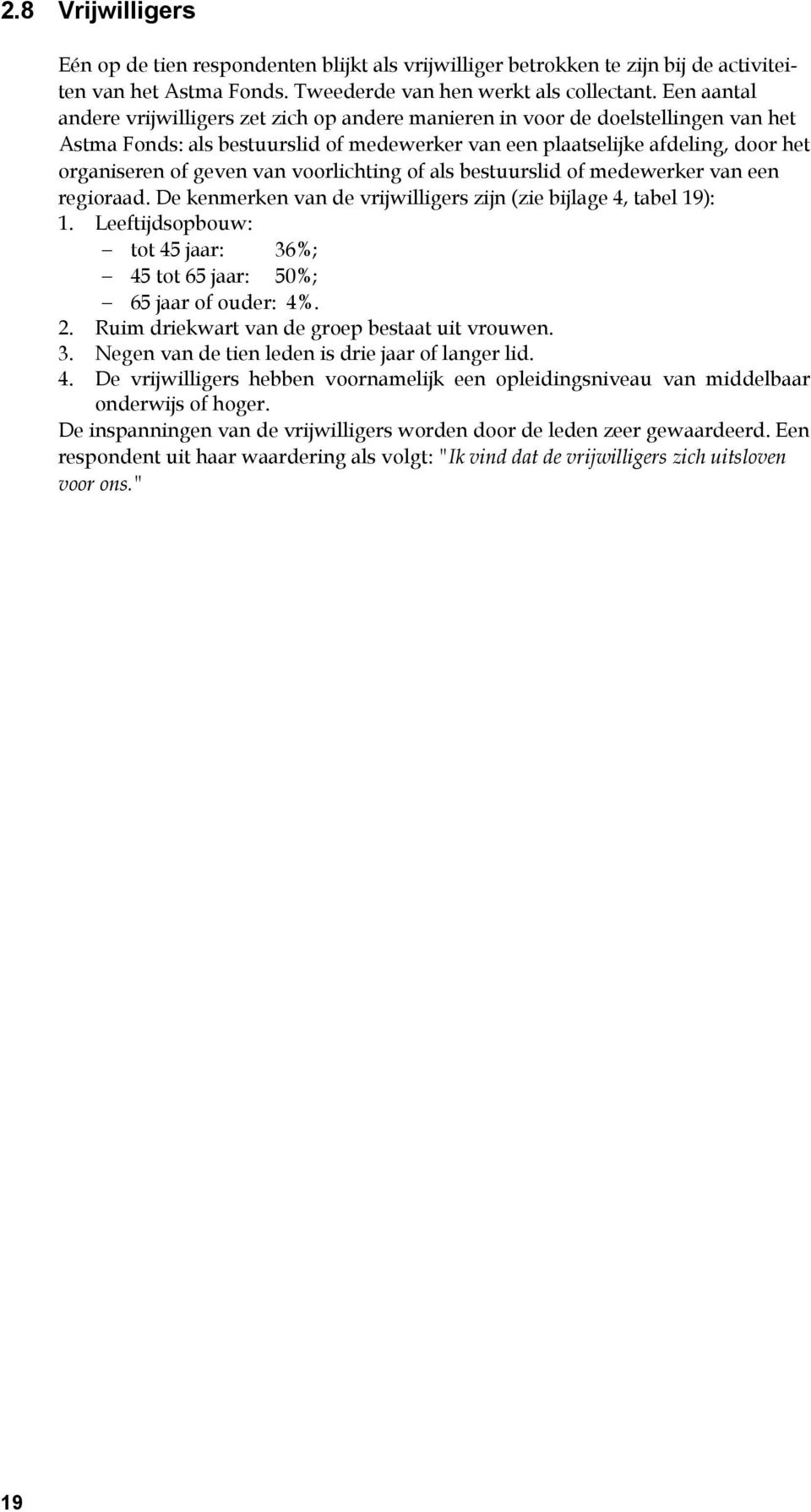 van voorlichting of als bestuurslid of medewerker van een regioraad. De kenmerken van de vrijwilligers zijn (zie bijlage 4, tabel 19): 1.