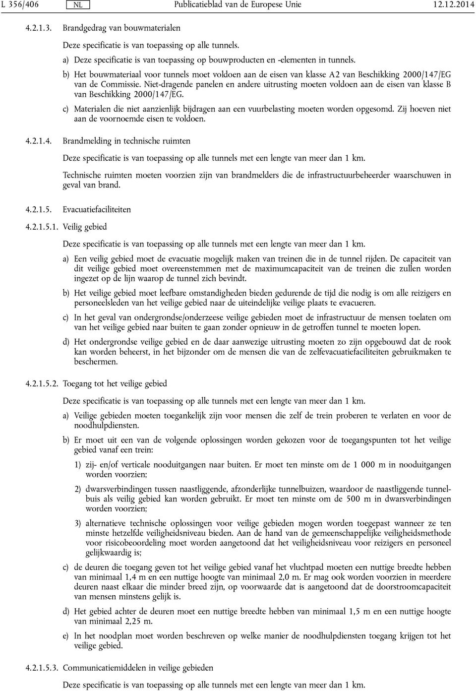 Niet-dragende panelen en andere uitrusting moeten voldoen aan de eisen van klasse B van Beschikking 2000/147/EG.