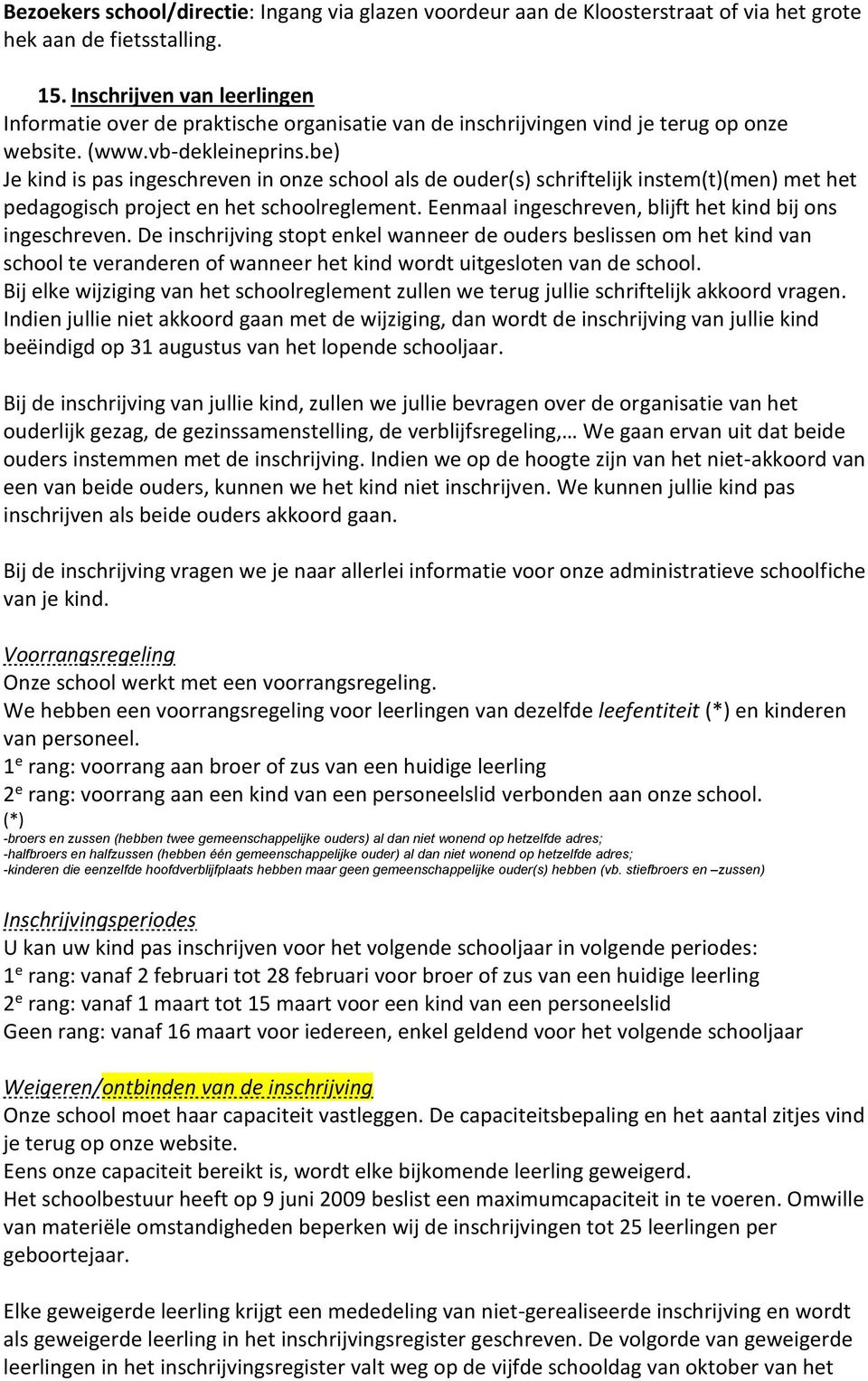 be) Je kind is pas ingeschreven in onze school als de ouder(s) schriftelijk instem(t)(men) met het pedagogisch project en het schoolreglement.