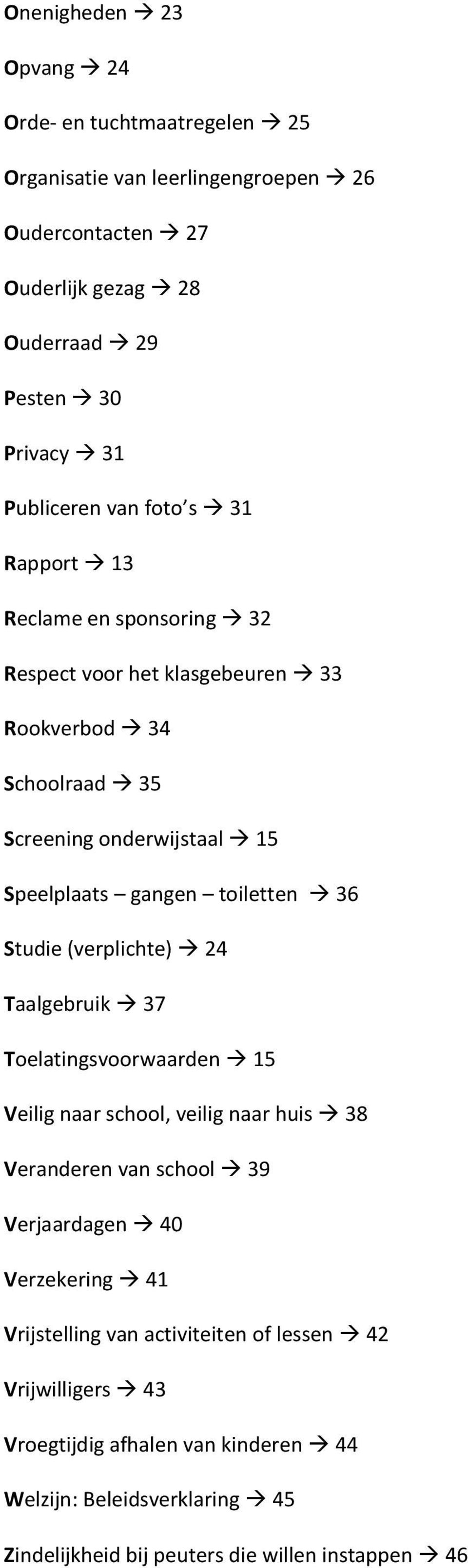 toiletten 36 Studie (verplichte) 24 Taalgebruik 37 Toelatingsvoorwaarden 15 Veilig naar school, veilig naar huis 38 Veranderen van school 39 Verjaardagen 40 Verzekering