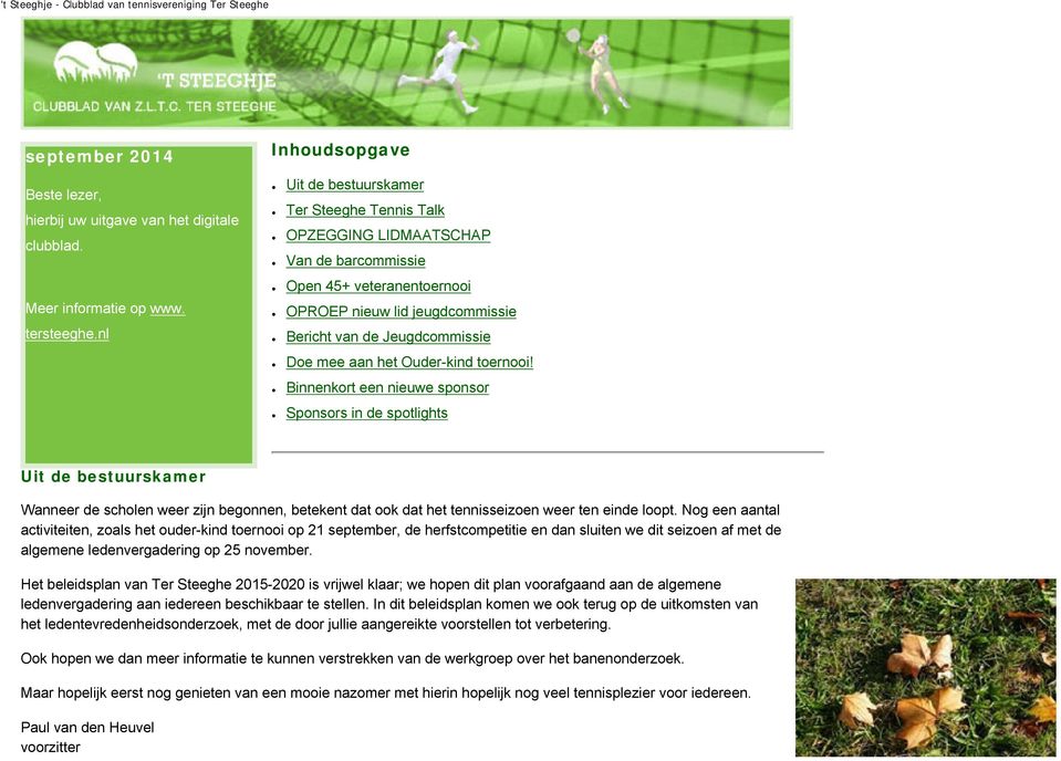 Ouder-kind toernooi! Binnenkort een nieuwe sponsor Sponsors in de spotlights Uit de bestuurskamer Wanneer de scholen weer zijn begonnen, betekent dat ook dat het tennisseizoen weer ten einde loopt.