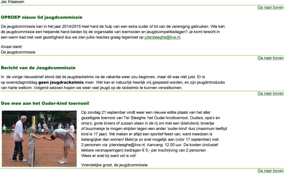 Je komt terecht in een warm bad met veel gezelligheid dus we zien jullie reacties graag tegemoet op jctersteeghe@live.nl. Alvast dank!