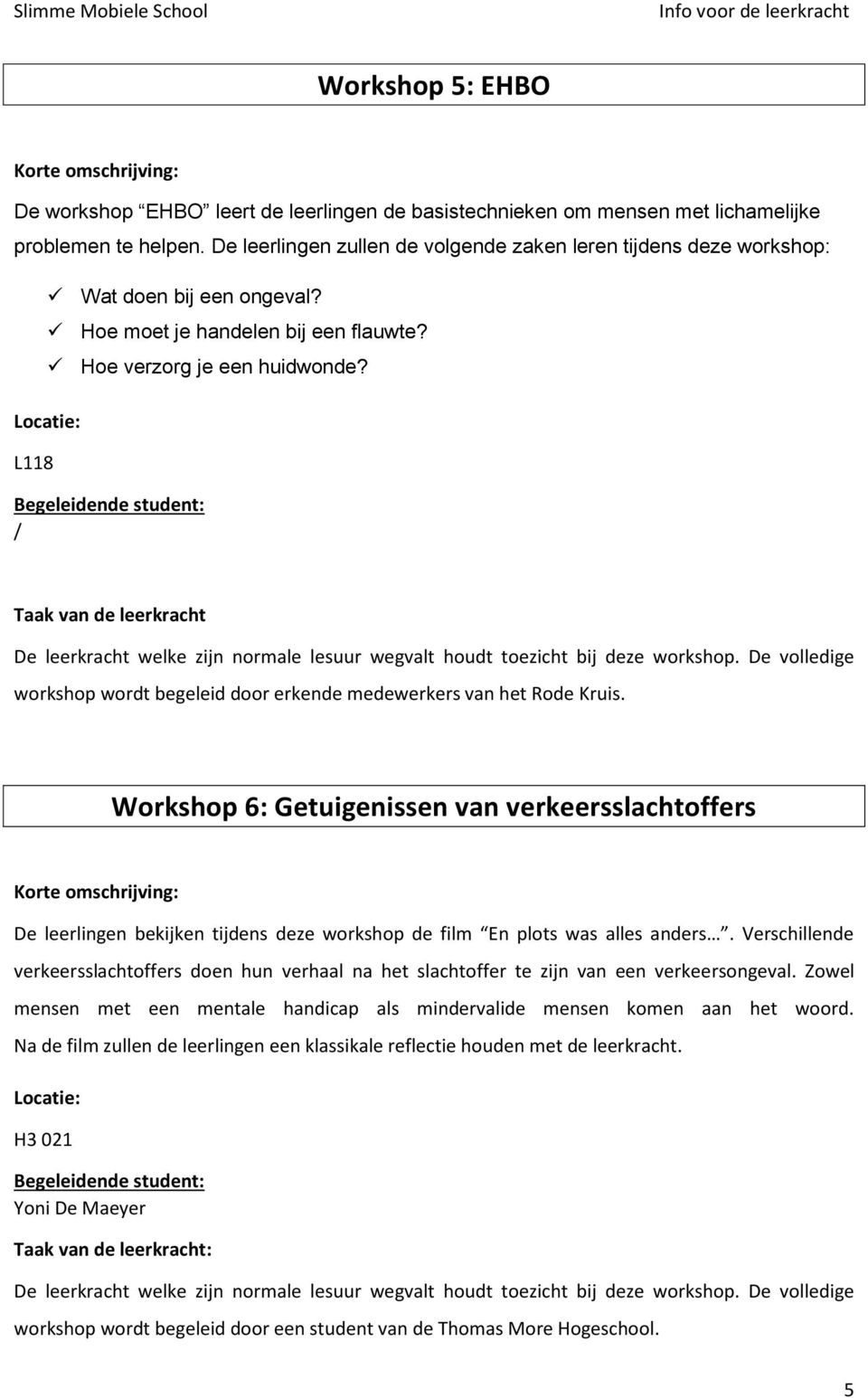 / workshop wordt begeleid door erkende medewerkers van het Rode Kruis.