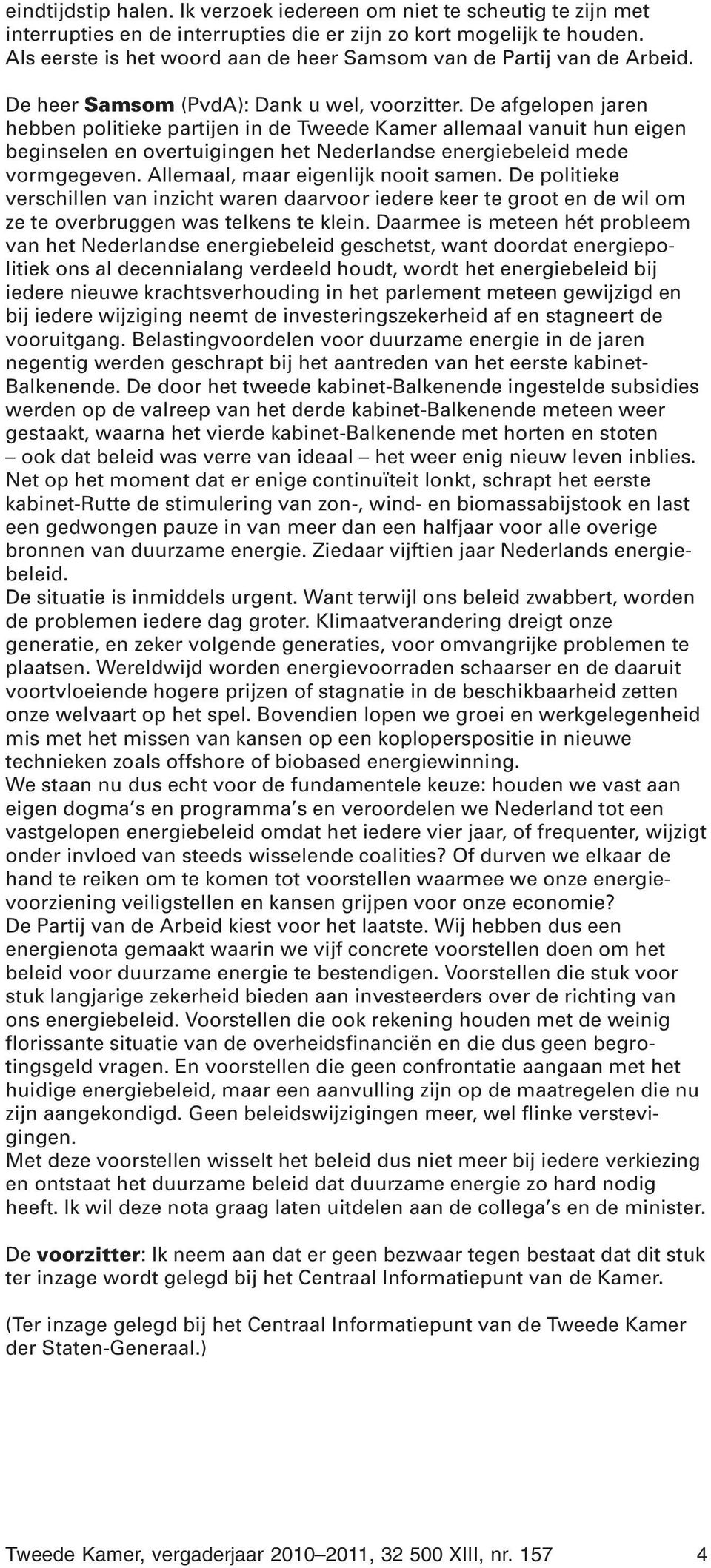 De afgelopen jaren hebben politieke partijen in de Tweede Kamer allemaal vanuit hun eigen beginselen en overtuigingen het Nederlandse energiebeleid mede vormgegeven.