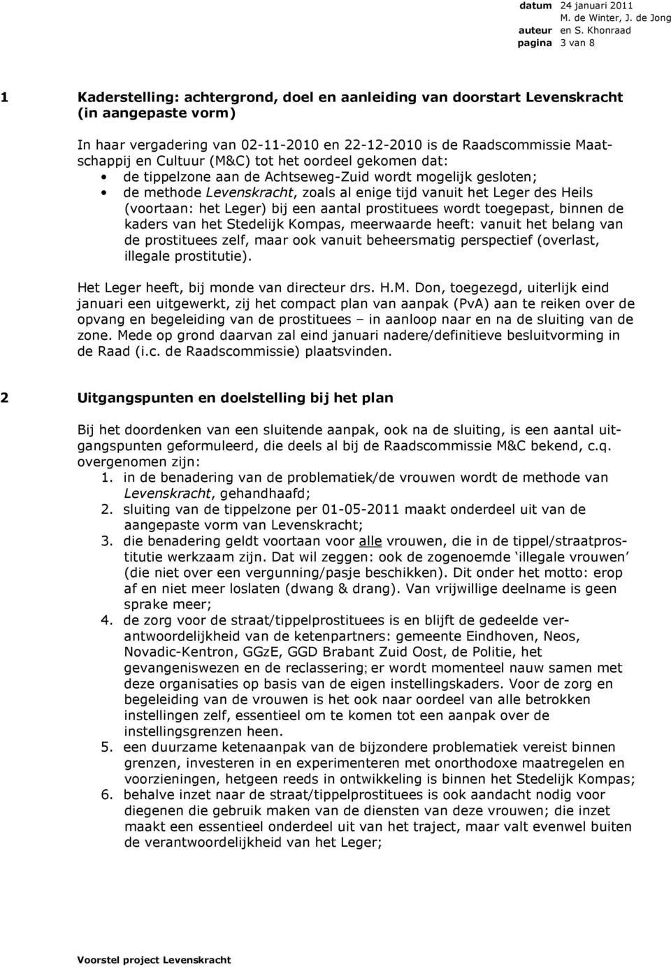 bij een aantal prostituees wordt toegepast, binnen de kaders van het Stedelijk Kompas, meerwaarde heeft: vanuit het belang van de prostituees zelf, maar ook vanuit beheersmatig perspectief (overlast,