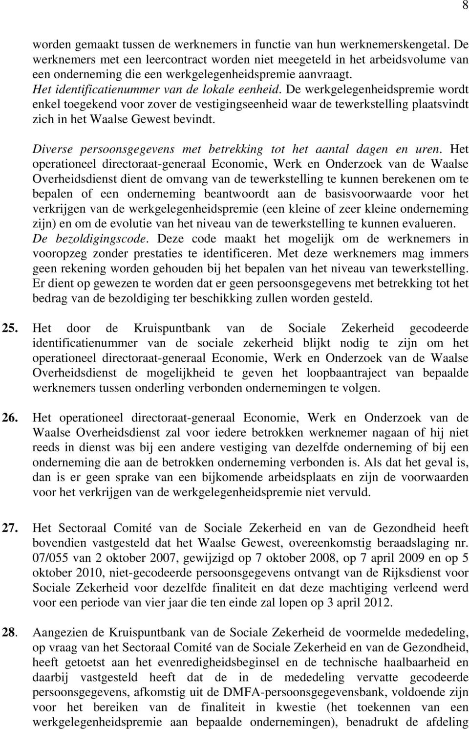 De werkgelegenheidspremie wordt enkel toegekend voor zover de vestigingseenheid waar de tewerkstelling plaatsvindt zich in het Waalse Gewest bevindt.