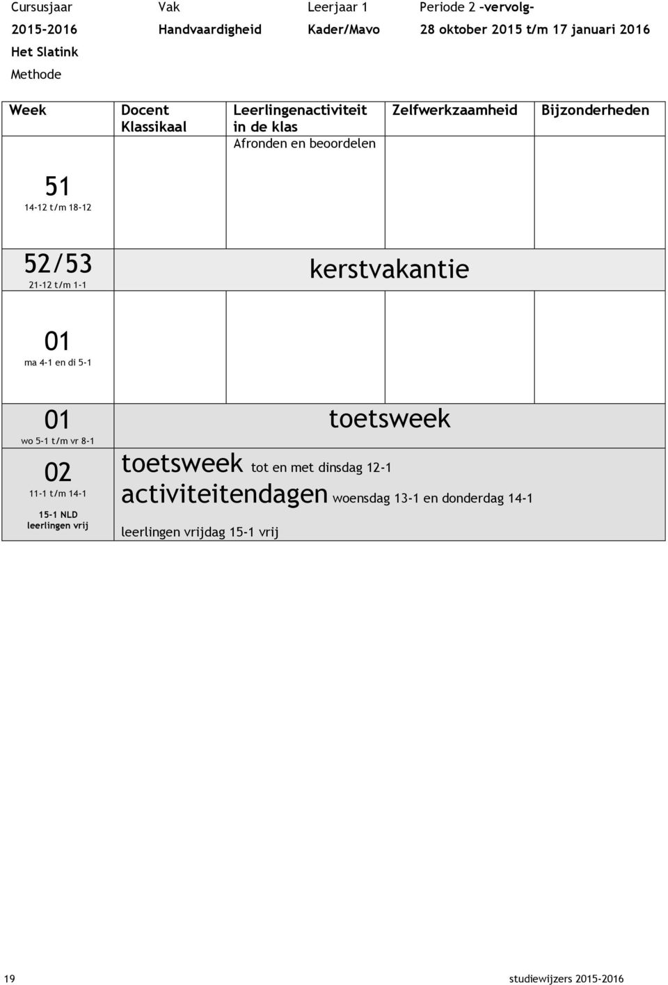 ma 4-1 en di 5-1 wo 5-1 t/m vr 8-1 02 11-1 t/m 14-1 15-1 NLD leerlingen vrij toetsweek toetsweek tot en met