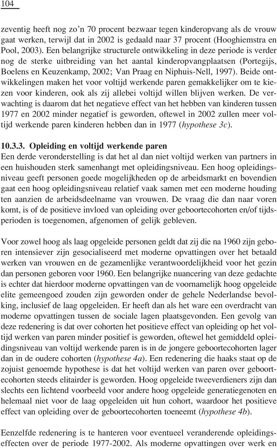 1997). Beide ontwikkelingen maken het voor voltijd werkende paren gemakkelijker om te kiezen voor kinderen, ook als zij allebei voltijd willen blijven werken.