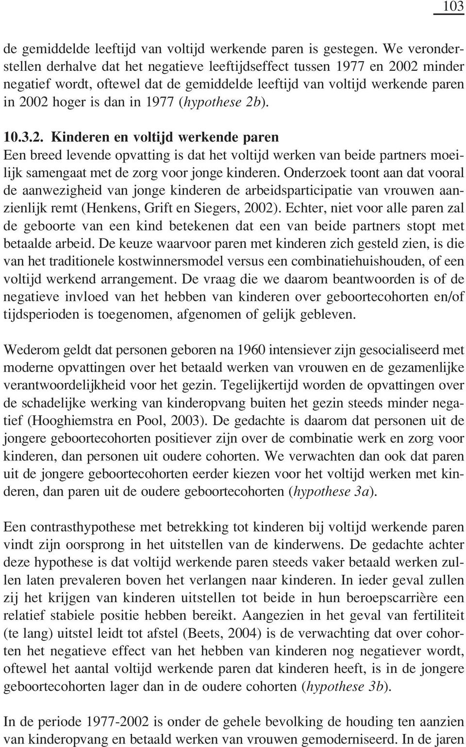 (hypothese 2b). 10.3.2. Kinderen en voltijd werkende paren Een breed levende opvatting is dat het voltijd werken van beide partners moeilijk samengaat met de zorg voor jonge kinderen.