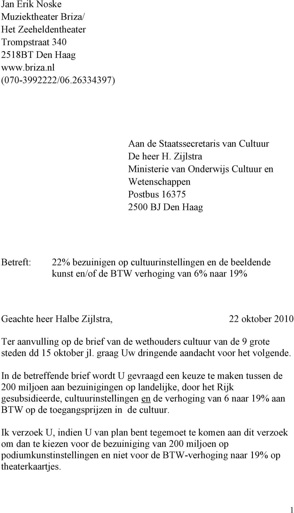 Geachte heer Halbe Zijlstra, 22 oktober 2010 Ter aanvulling op de brief van de wethouders cultuur van de 9 grote steden dd 15 oktober jl. graag Uw dringende aandacht voor het volgende.
