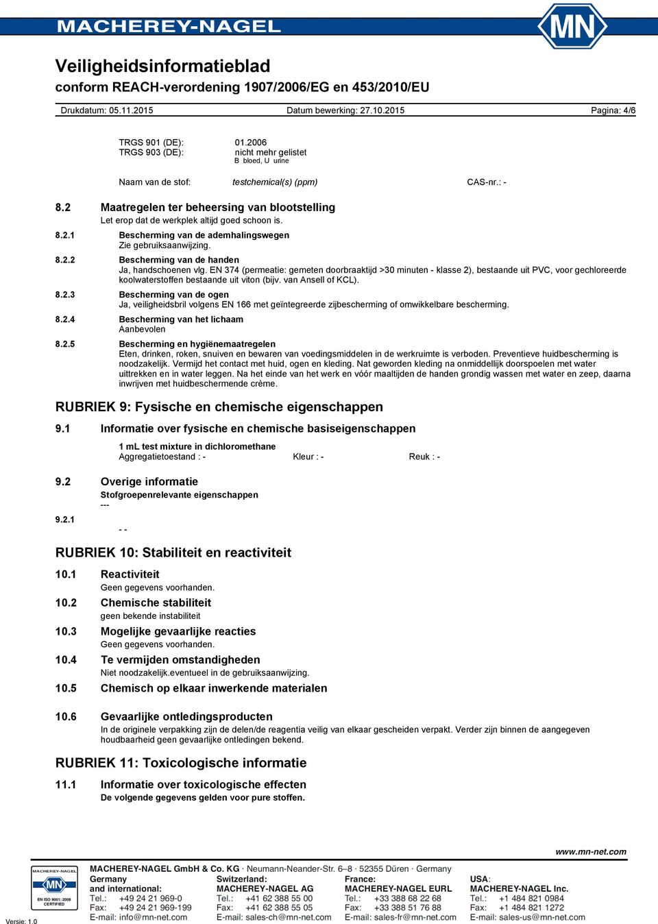 van Ansell of KCL). 8.2.3 Bescherming van de ogen Ja, veiligheidsbril volgens EN 166 met geïntegreerde zijbescherming of omwikkelbare bescherming. 8.2.4 Bescherming van het lichaam Aanbevolen 8.2.5 Bescherming en hygiënemaatregelen Eten, drinken, roken, snuiven en bewaren van voedingsmiddelen in de werkruimte is verboden.