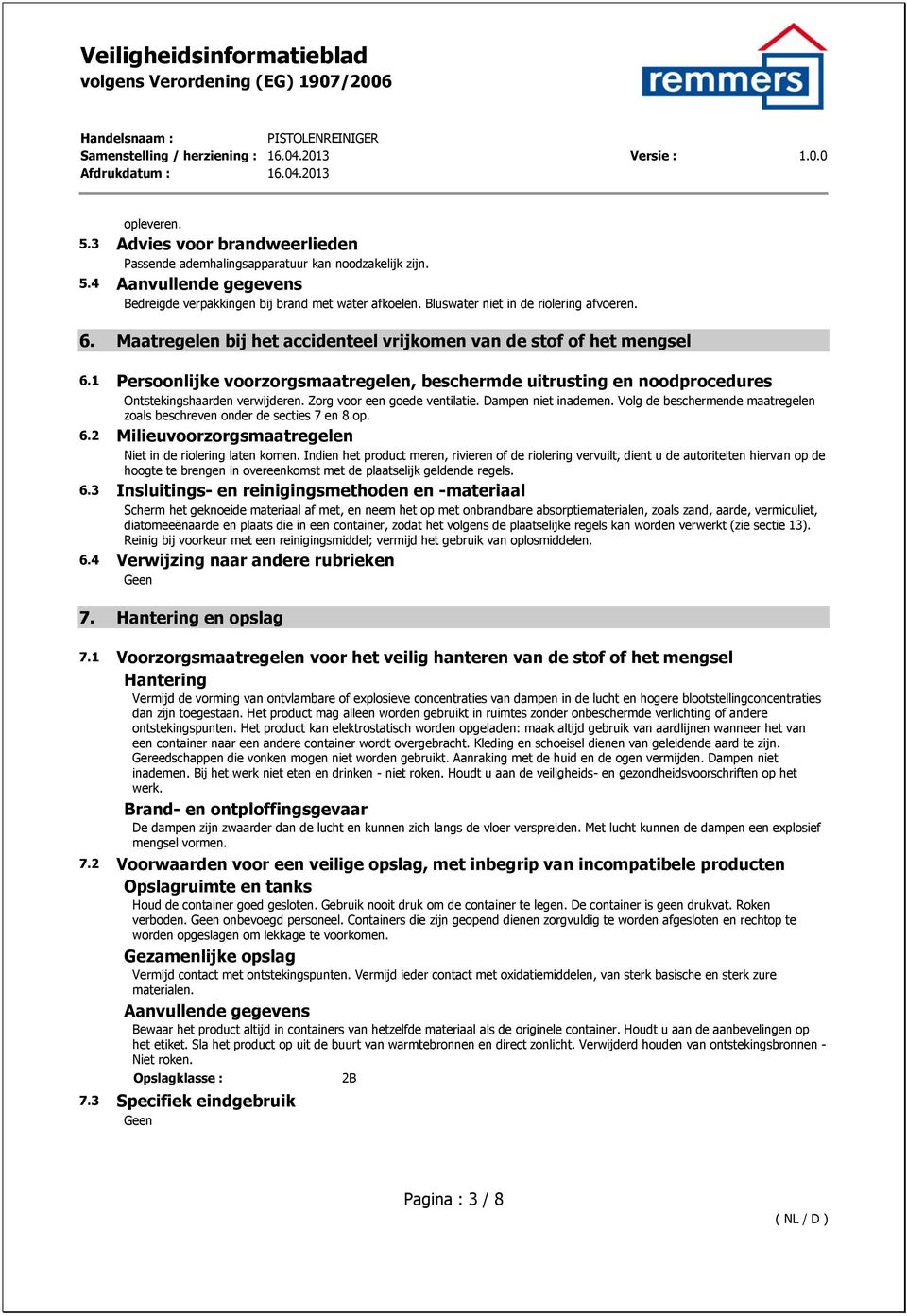 1 Persoonlijke voorzorgsmaatregelen, beschermde uitrusting en noodprocedures Ontstekingshaarden verwijderen. Zorg voor een goede ventilatie. Dampen niet inademen.