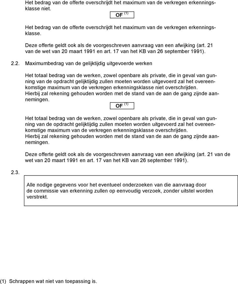 3. Het totaal bedrag van de werken, zowel openbare als private, die in geval van gunning van de opdracht gelijktijdig zullen moeten worden uitgevoerd zal het overeenkomstige maximum van de verkregen