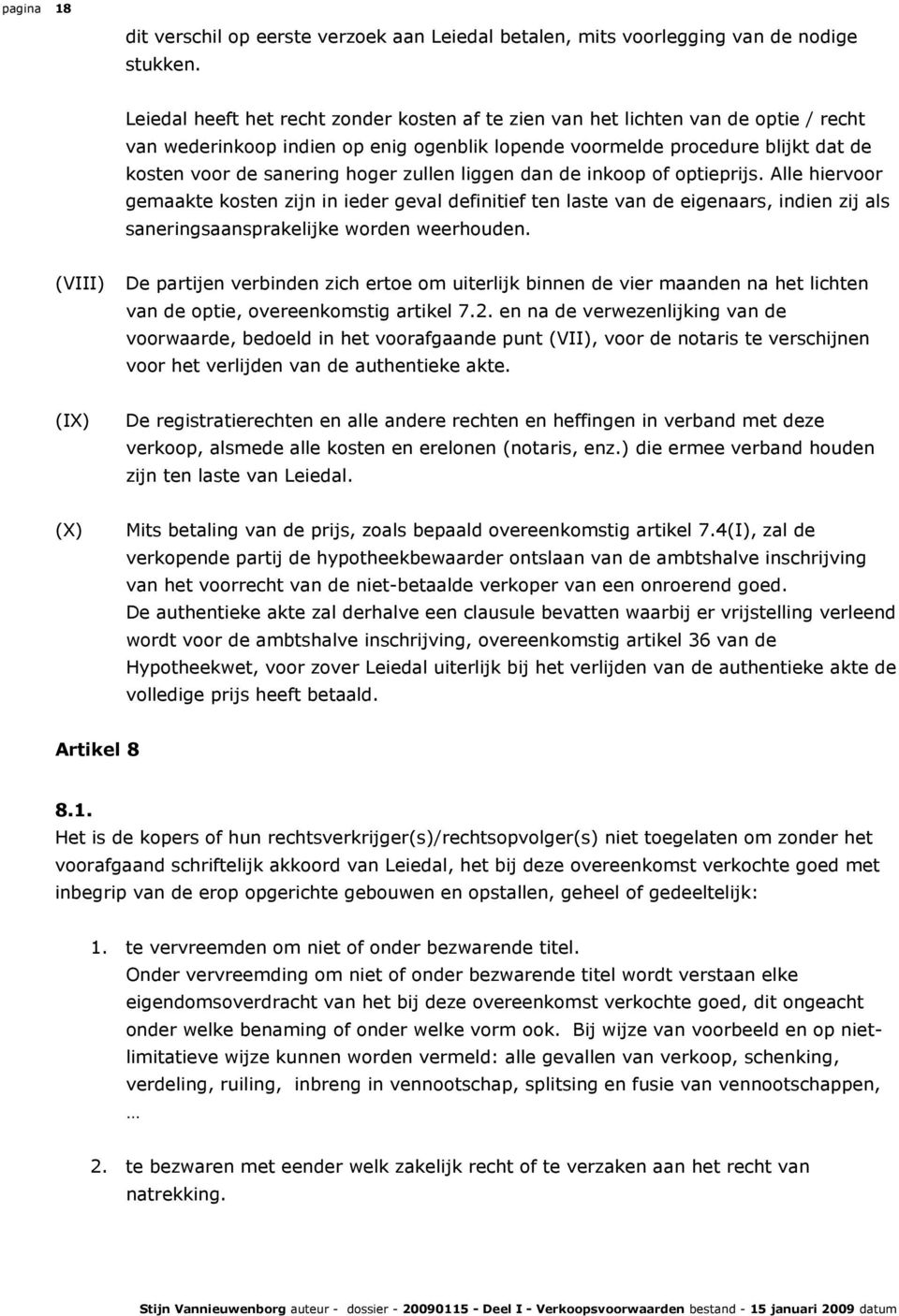 zullen liggen dan de inkoop of optieprijs. Alle hiervoor gemaakte kosten zijn in ieder geval definitief ten laste van de eigenaars, indien zij als saneringsaansprakelijke worden weerhouden.