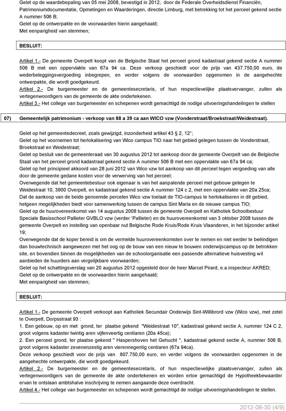 - De gemeente Overpelt koopt van de Belgische Staat het perceel grond kadastraal gekend sectie A nummer 506 B met een oppervlakte van 67a 94 ca. Deze verkoop geschiedt voor de prijs van 437.