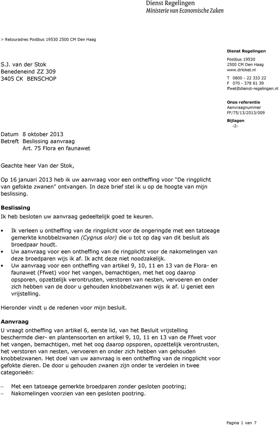 75 Flora en faunawet Bijlagen -2- Geachte heer Van der Stok, Op 16 januari 2013 heb ik uw aanvraag voor een ontheffing voor De ringplicht van gefokte zwanen ontvangen.
