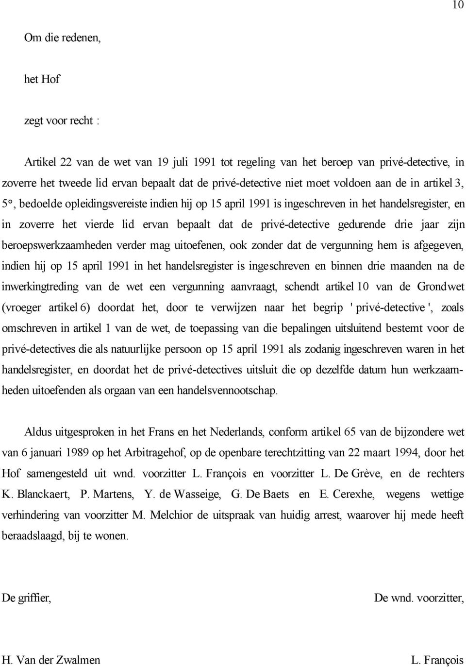 privé-detective gedurende drie jaar zijn beroepswerkzaamheden verder mag uitoefenen, ook zonder dat de vergunning hem is afgegeven, indien hij op 15 april 1991 in het handelsregister is ingeschreven