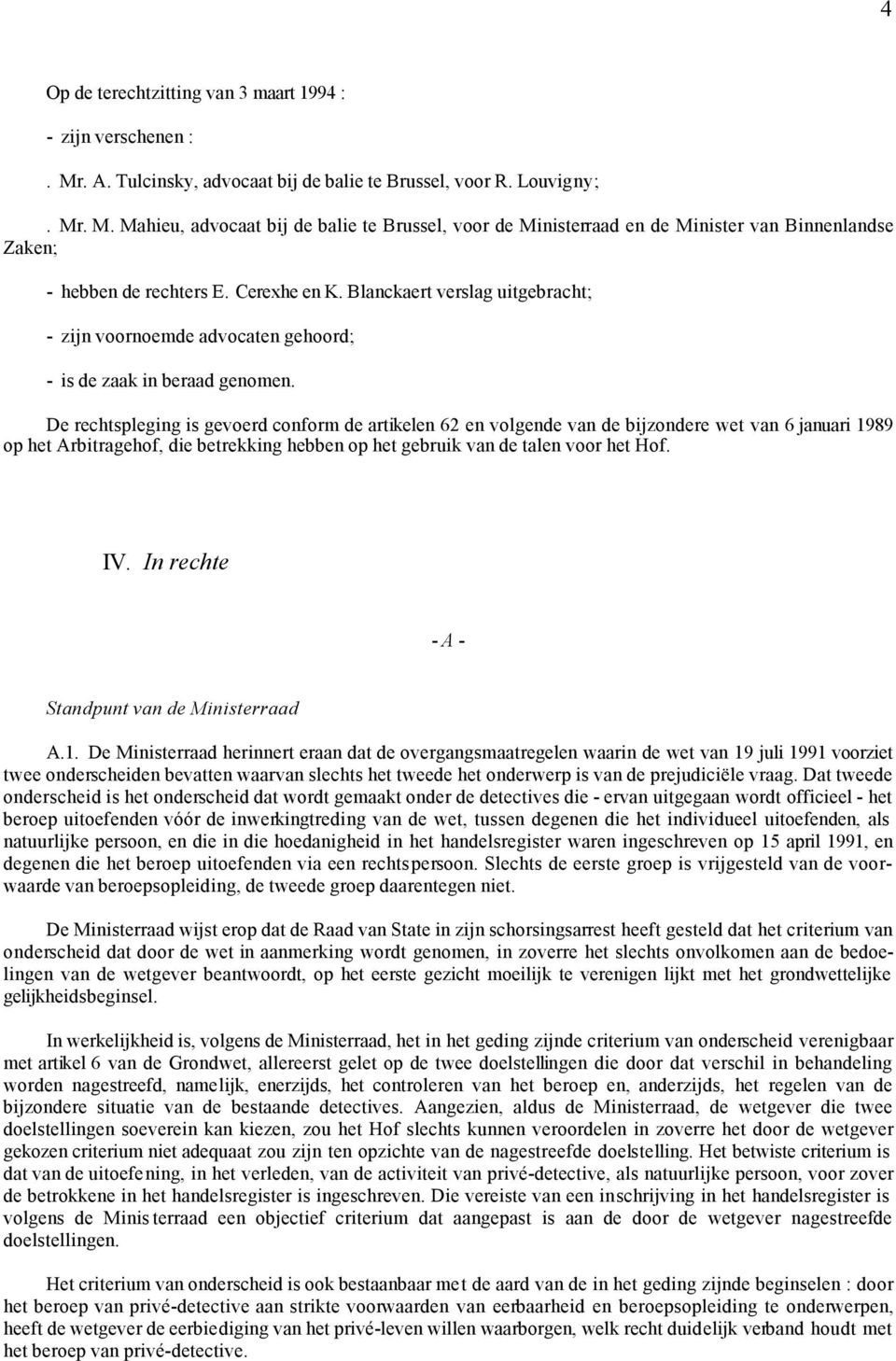 De rechtspleging is gevoerd conform de artikelen 62 en volgende van de bijzondere wet van 6 januari 1989 op het Arbitragehof, die betrekking hebben op het gebruik van de talen voor het Hof. IV.